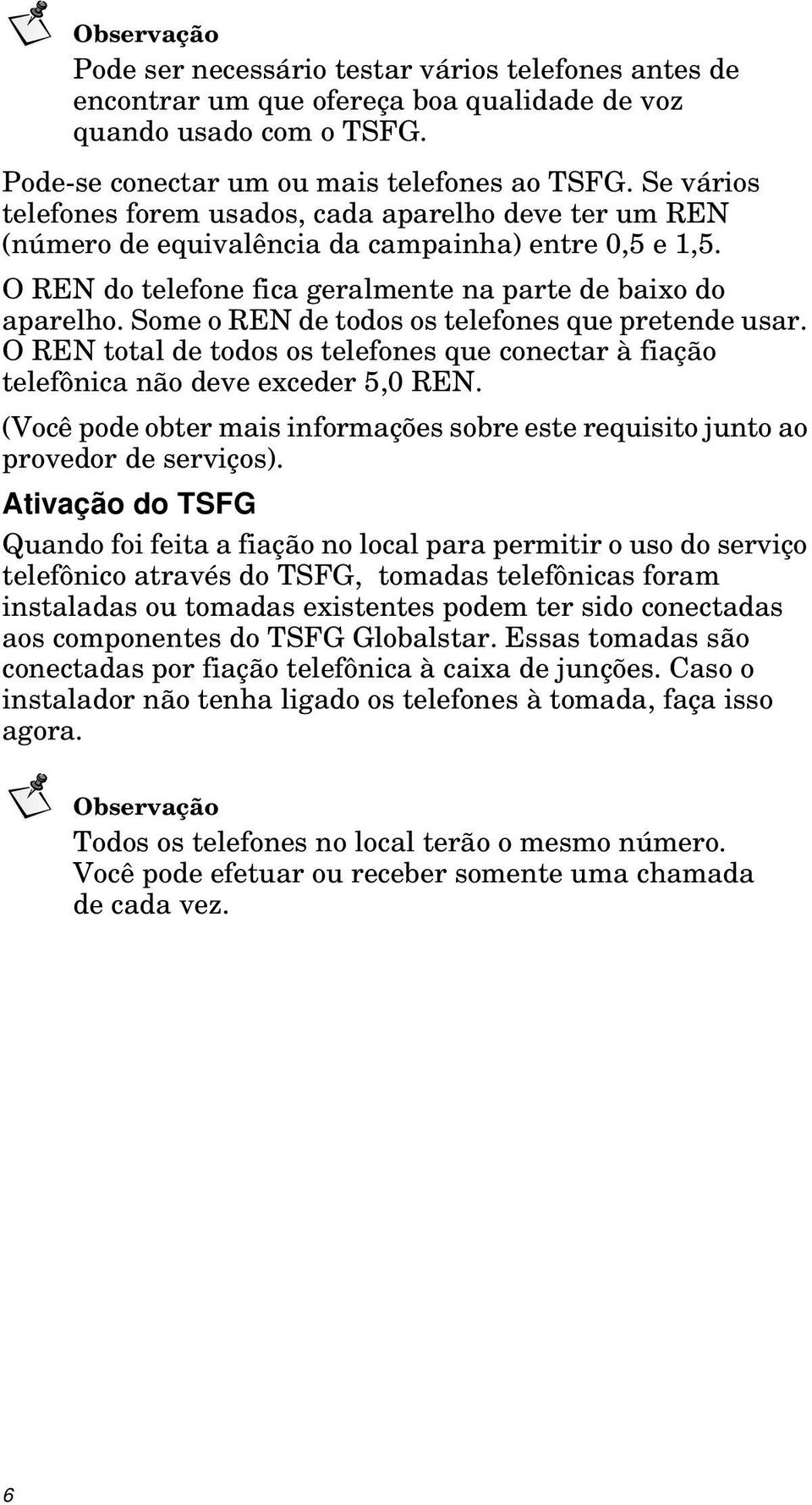 Some o REN de todos os telefones que pretende usar. O REN total de todos os telefones que conectar à fiação telefônica não deve exceder 5,0 REN.