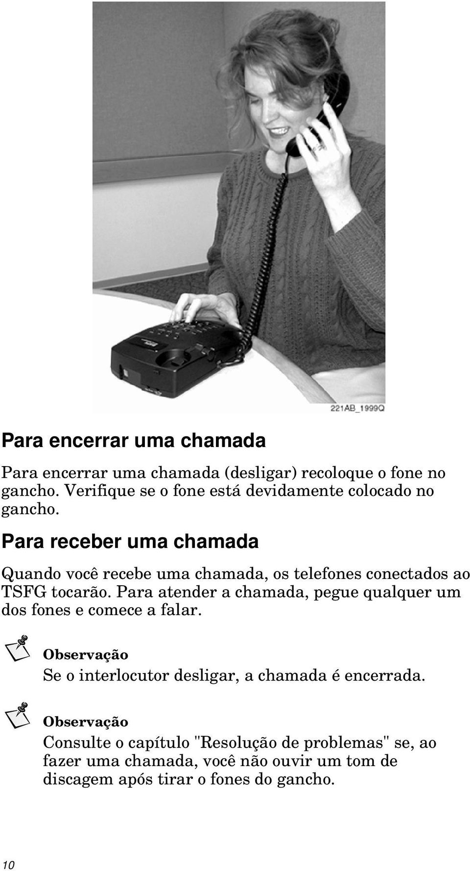 Para receber uma chamada Quando você recebe uma chamada, os telefones conectados ao TSFG tocarão.