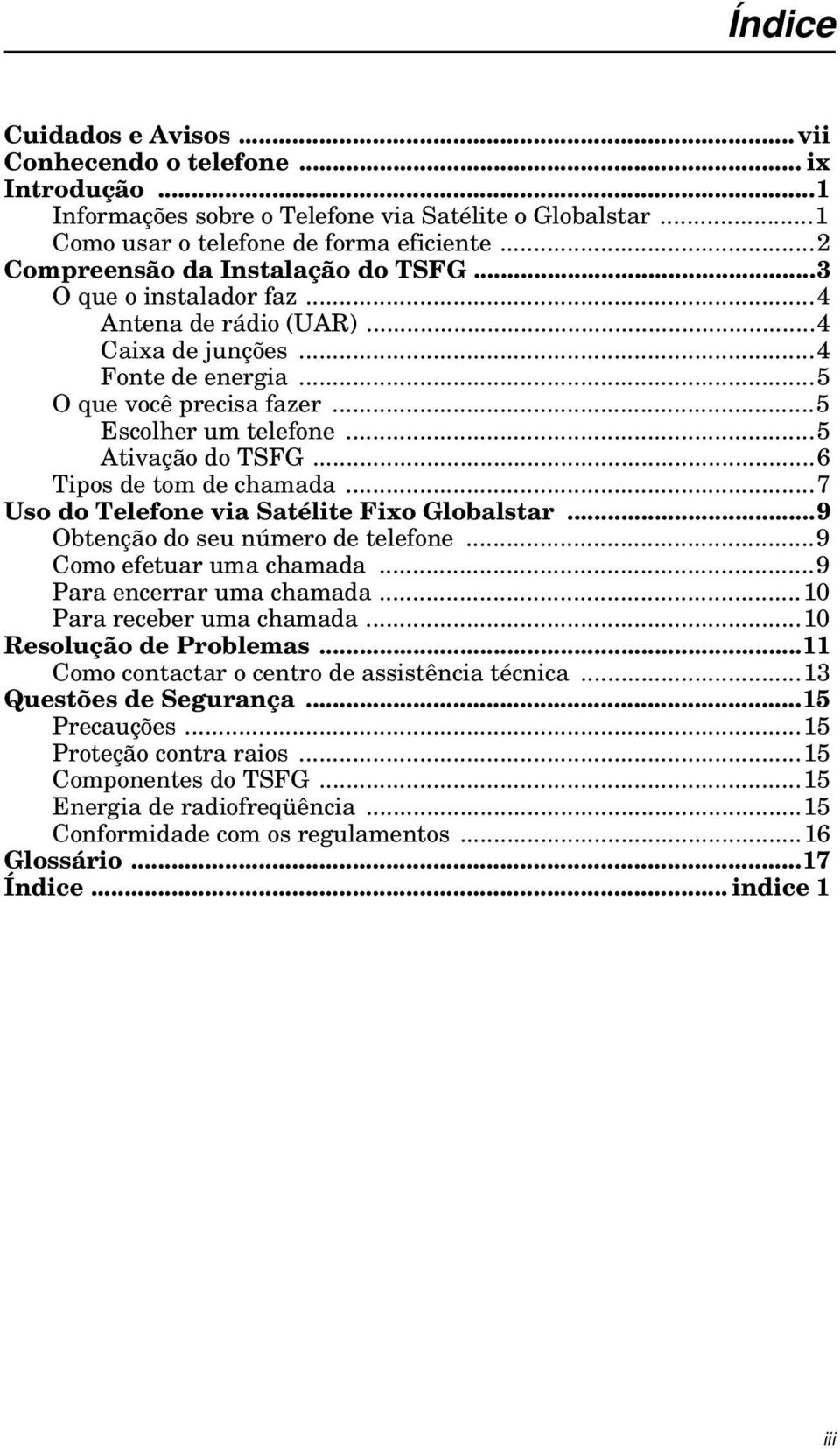 ..5 Ativação do TSFG...6 Tipos de tom de chamada...7 Uso do Telefone via Satélite Fixo Globalstar...9 Obtenção do seu número de telefone...9 Como efetuar uma chamada...9 Para encerrar uma chamada.