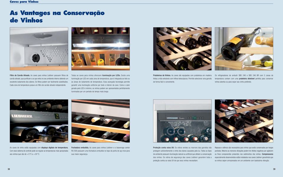 Os filtros podem ser facilmente substituídos. Cada zona de temperatura possui um filtro de carvão ativado independente. Todas as caves para vinhos oferecem iluminação por LEDs.