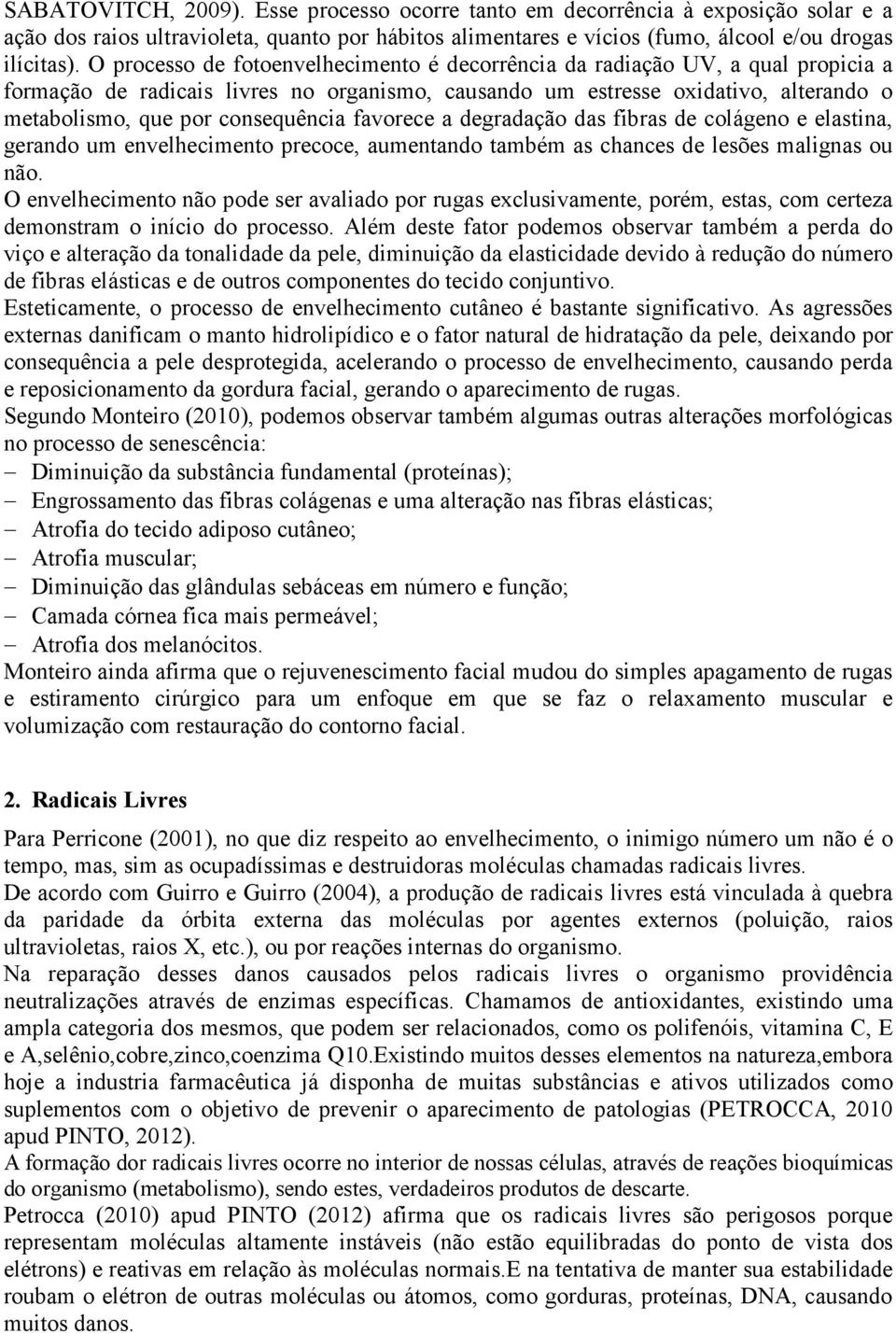 consequência favorece a degradação das fibras de colágeno e elastina, gerando um envelhecimento precoce, aumentando também as chances de lesões malignas ou não.