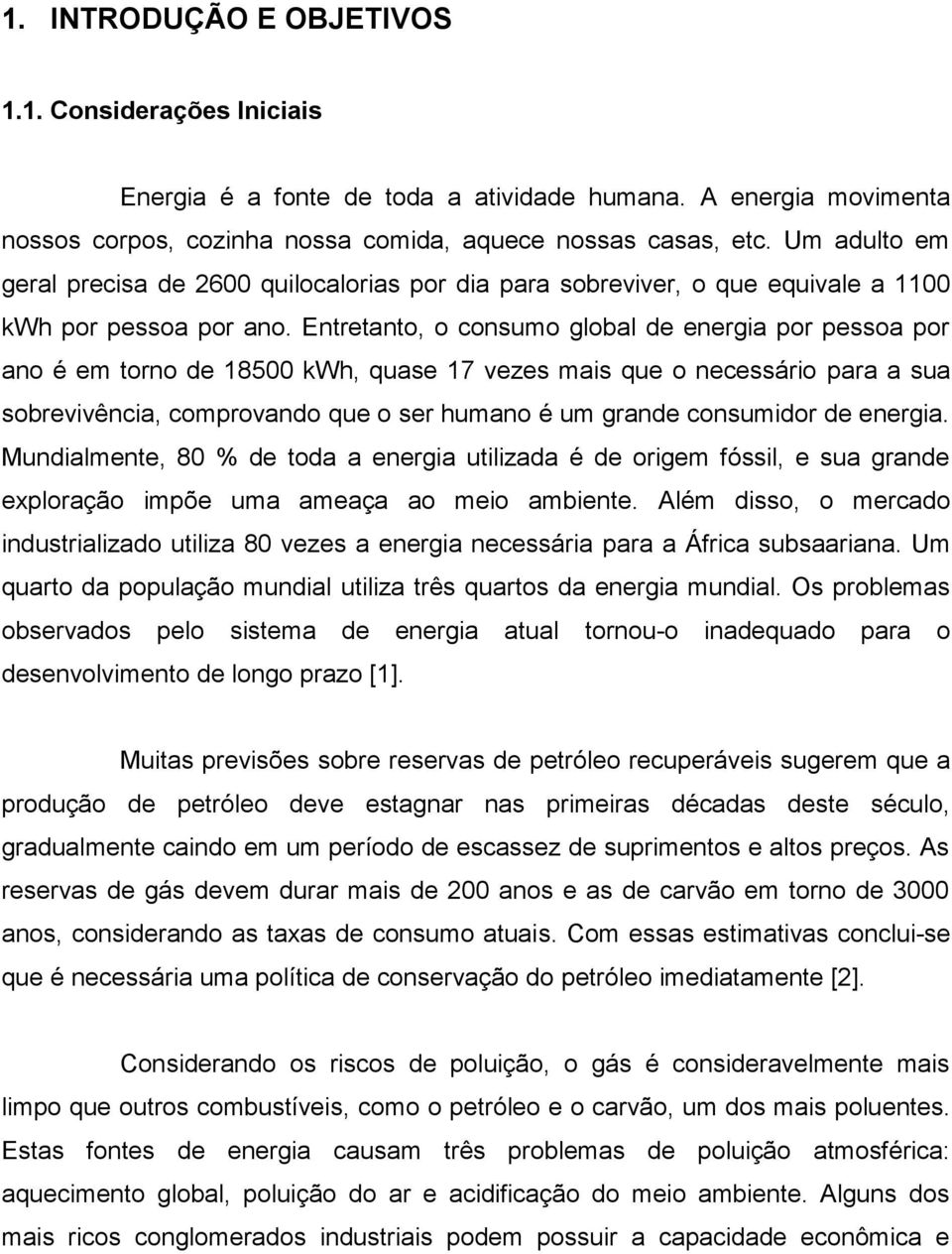 Entretanto, o consumo global de energia por pessoa por ano é em torno de 18500 kwh, quase 17 vezes mais que o necessário para a sua sobrevivência, comprovando que o ser humano é um grande consumidor