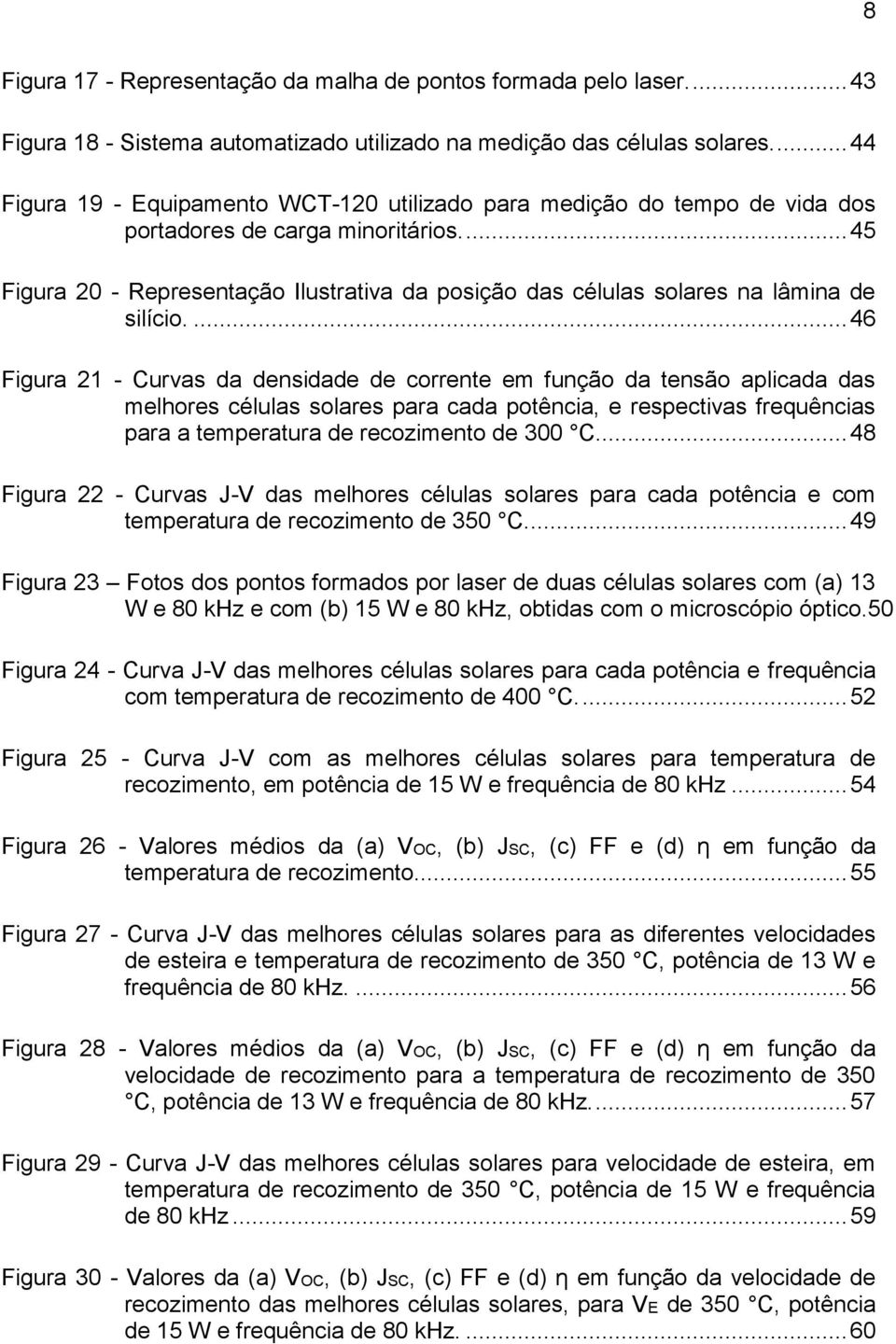 ... 45 Figura 20 - Representação Ilustrativa da posição das células solares na lâmina de silício.