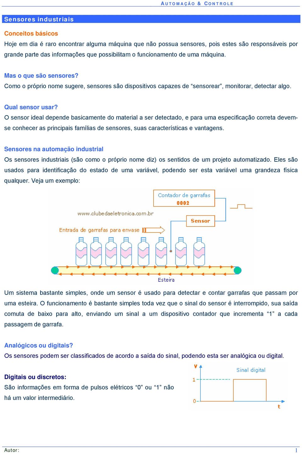 O sensor ideal depende basicamente do material a ser detectado, e para uma especificação correta devemse conhecer as principais famílias de sensores, suas características e vantagens.