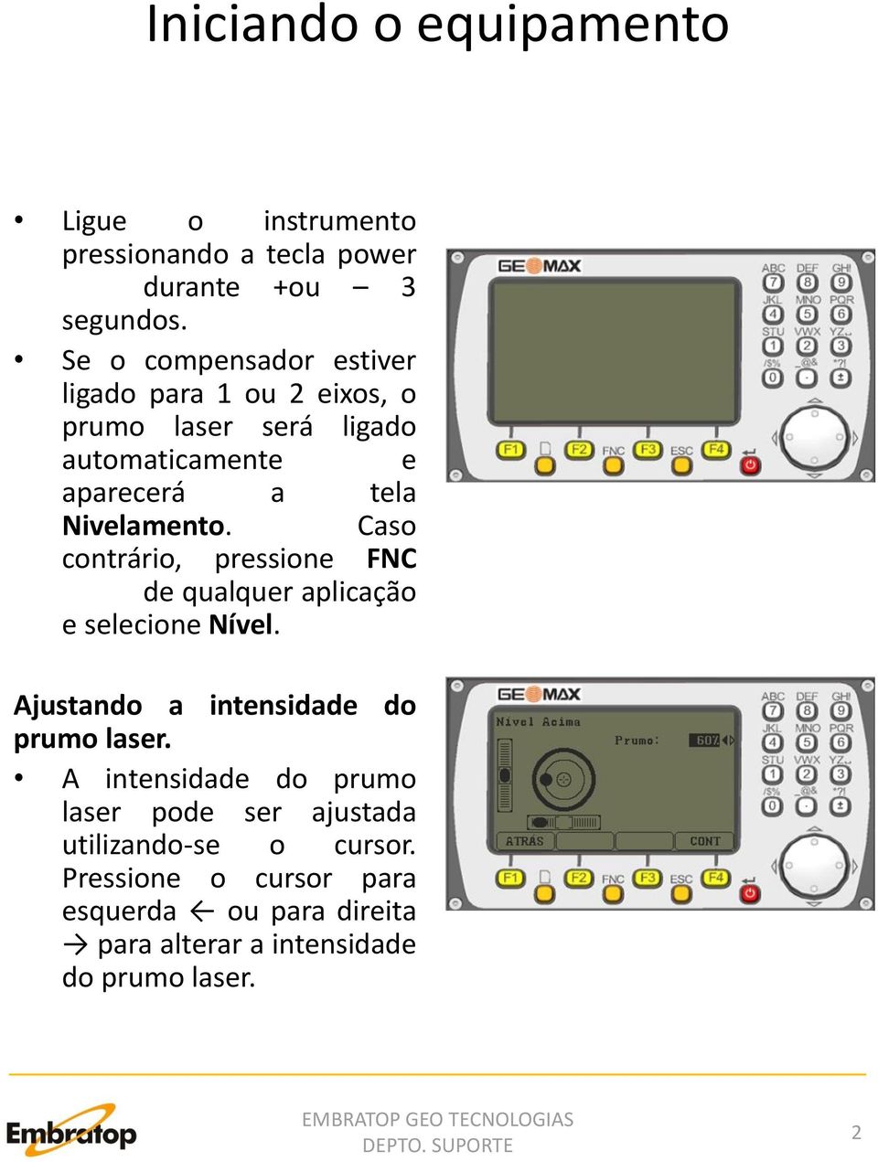 Caso contrário, pressione FNC de qualquer aplicação e selecione Nível. Ajustando a intensidade do prumo laser.