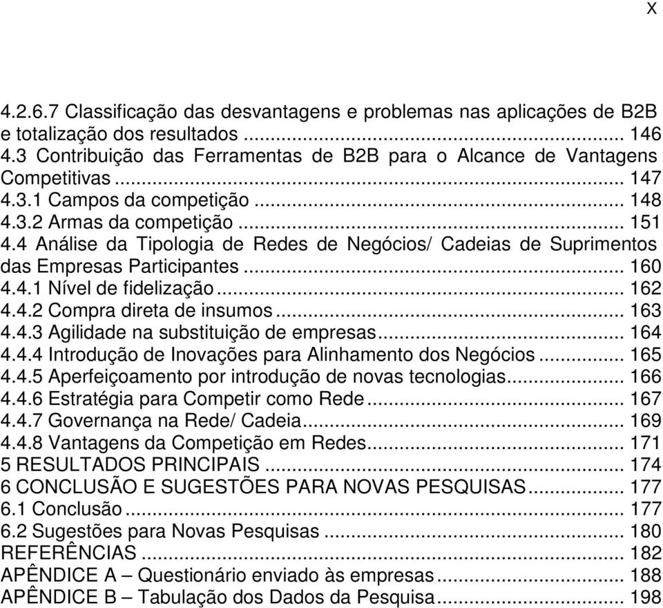 .. 162 4.4.2 Compra direta de insumos... 163 4.4.3 Agilidade na substituição de empresas... 164 4.4.4 Introdução de Inovações para Alinhamento dos Negócios... 165 4.4.5 Aperfeiçoamento por introdução de novas tecnologias.