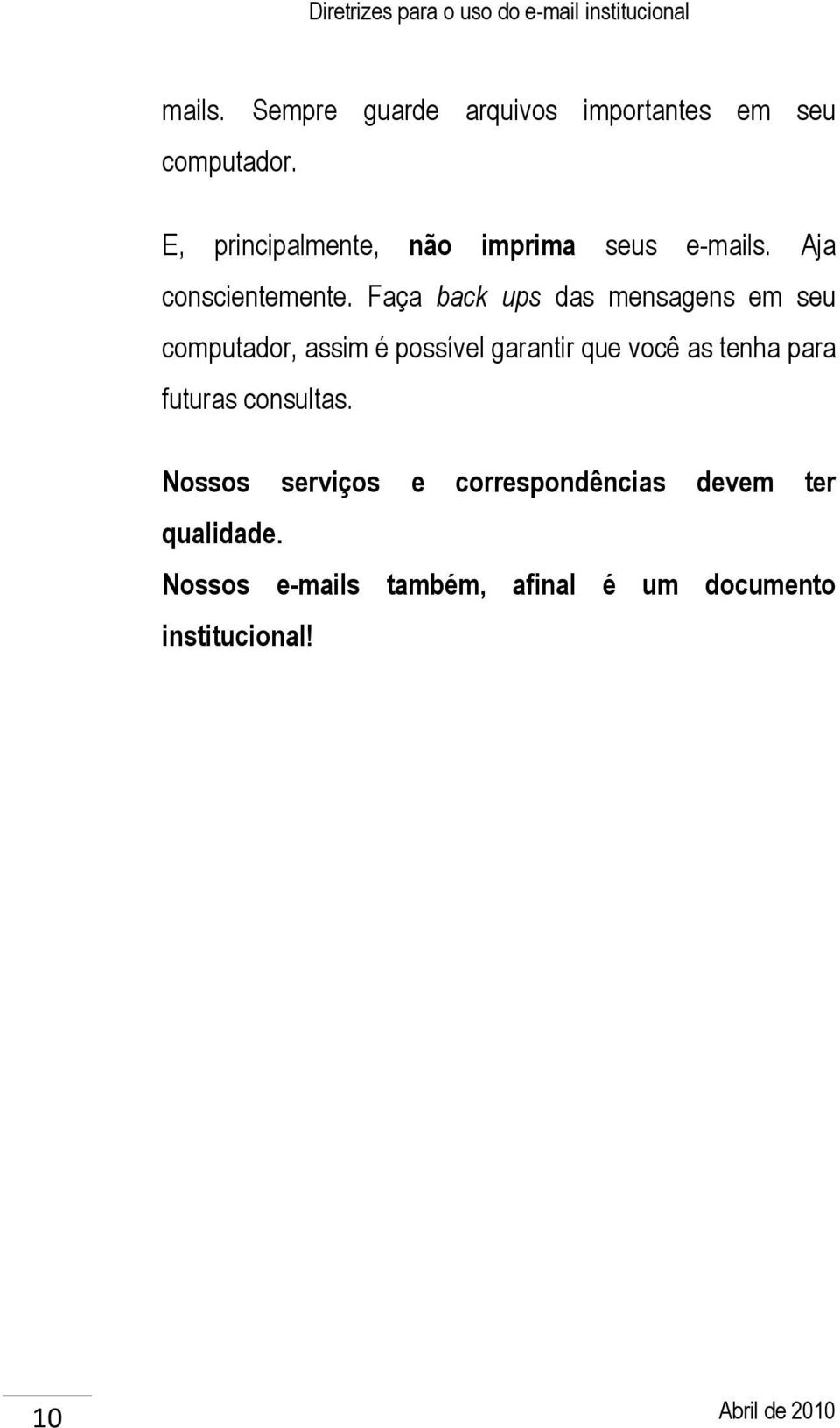 Faça back ups das mensagens em seu computador, assim é possível garantir que você as