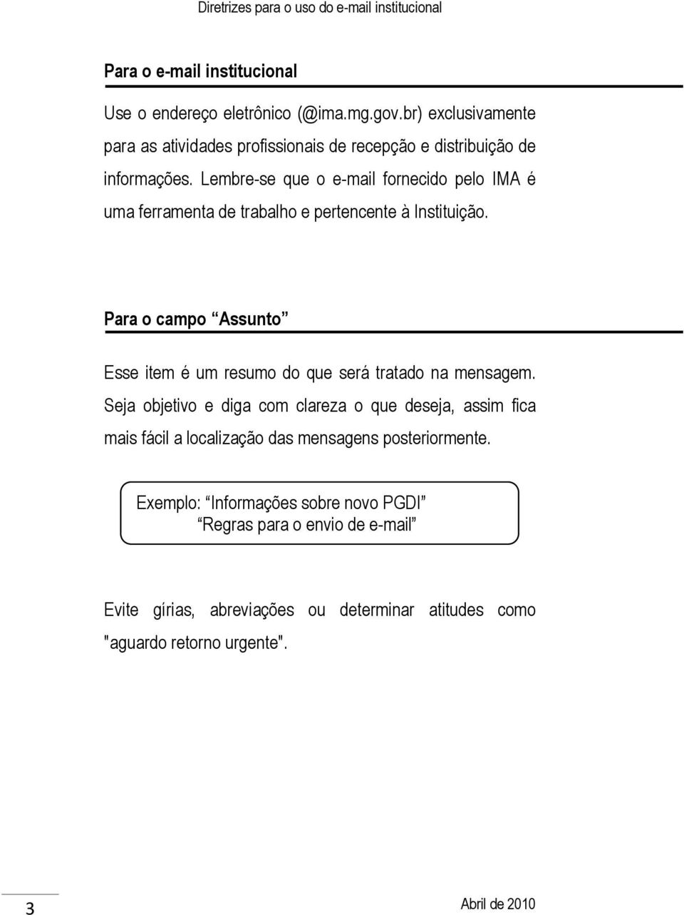 Lembre-se que o e-mail fornecido pelo IMA é uma ferramenta de trabalho e pertencente à Instituição.