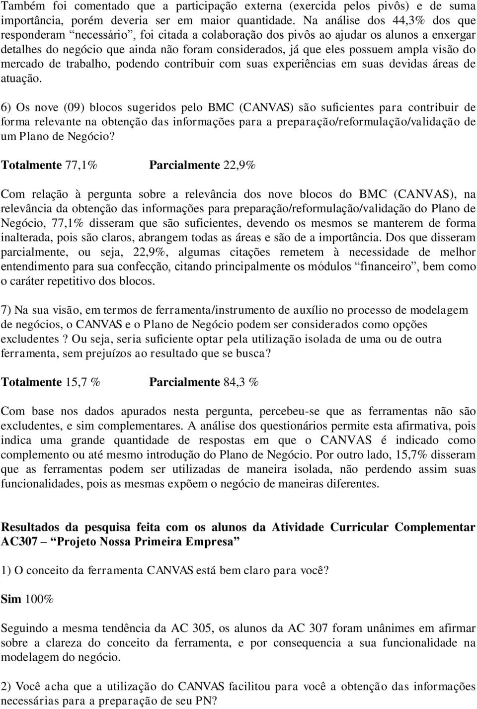 visão do mercado de trabalho, podendo contribuir com suas experiências em suas devidas áreas de atuação.