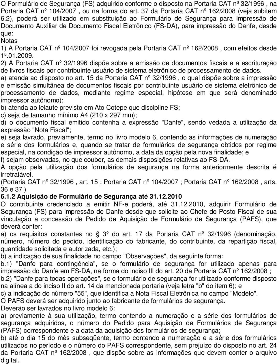 Portaria CAT nº 104/2007 foi revogada pela Portaria CAT nº 162/2008, com efeitos desde 1º.01.2009.