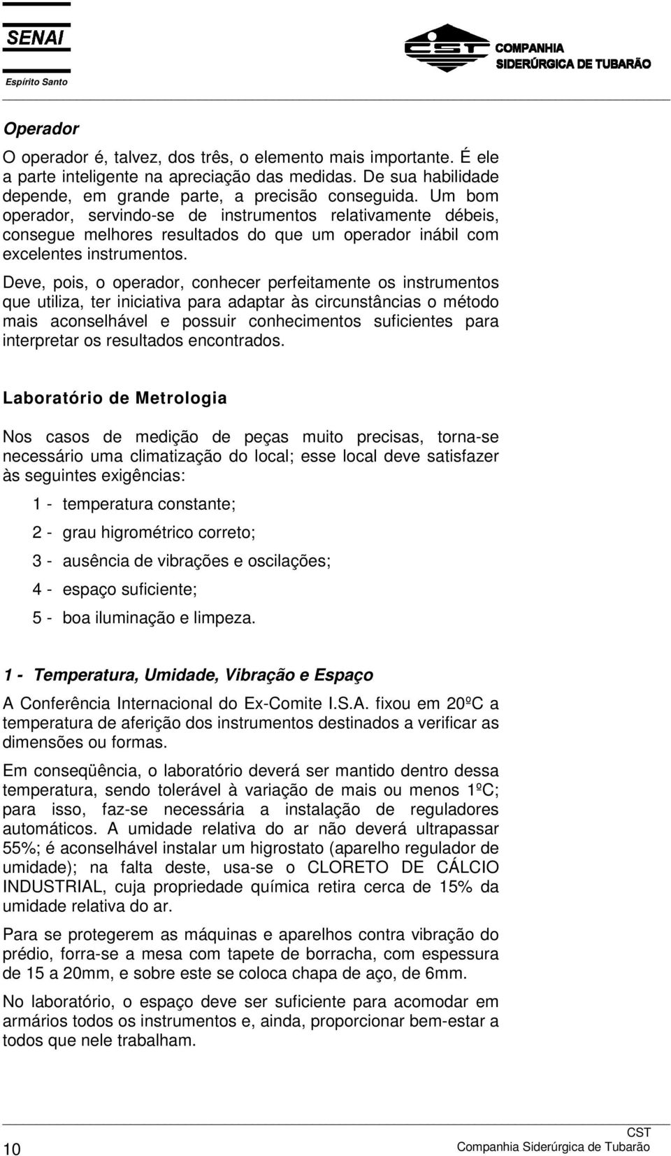 Deve, pois, o operador, conhecer perfeitamente os instrumentos que utiliza, ter iniciativa para adaptar às circunstâncias o método mais aconselhável e possuir conhecimentos suficientes para