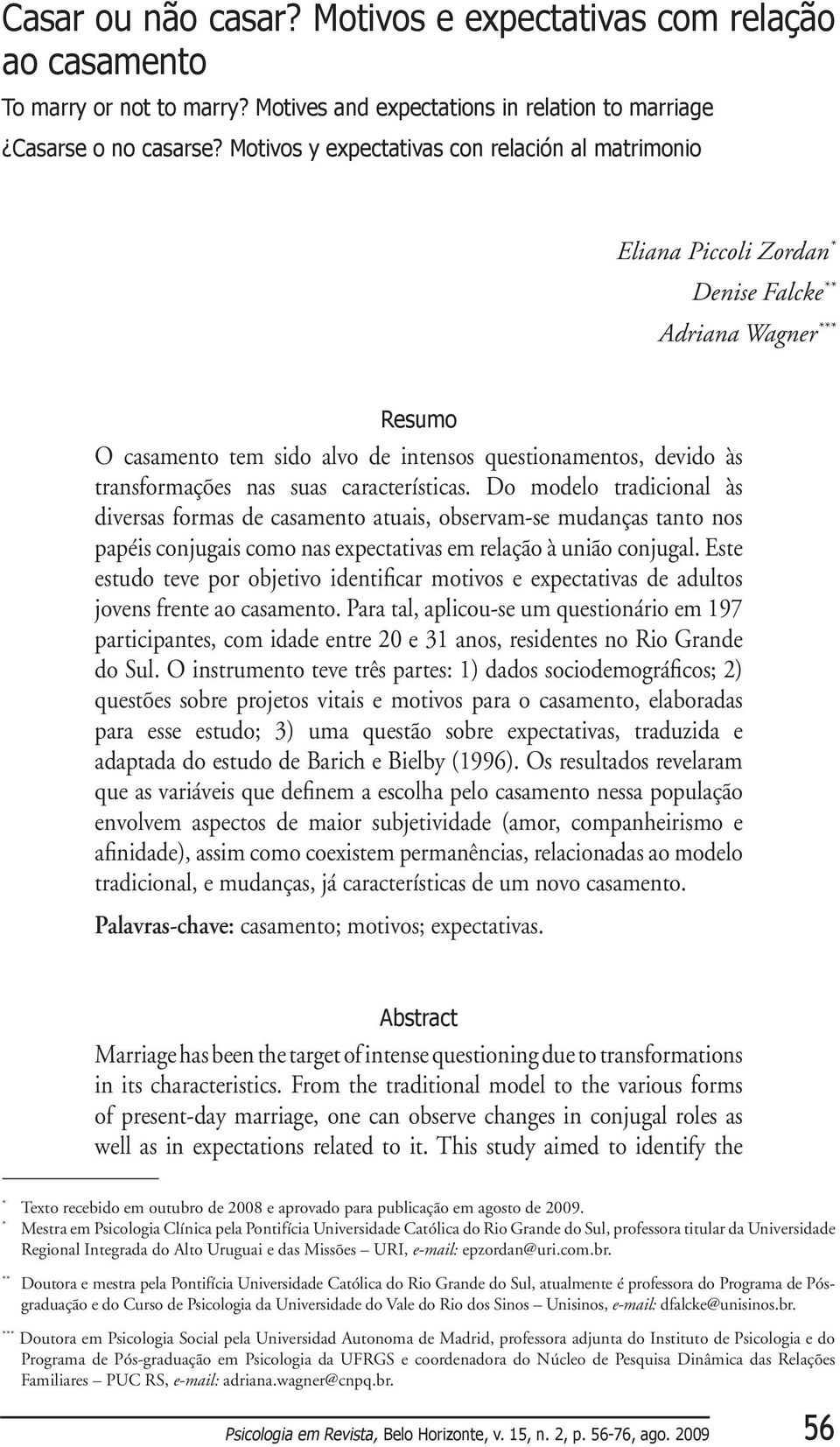 nas suas características. Do modelo tradicional às diversas formas de casamento atuais, observam-se mudanças tanto nos papéis conjugais como nas expectativas em relação à união conjugal.