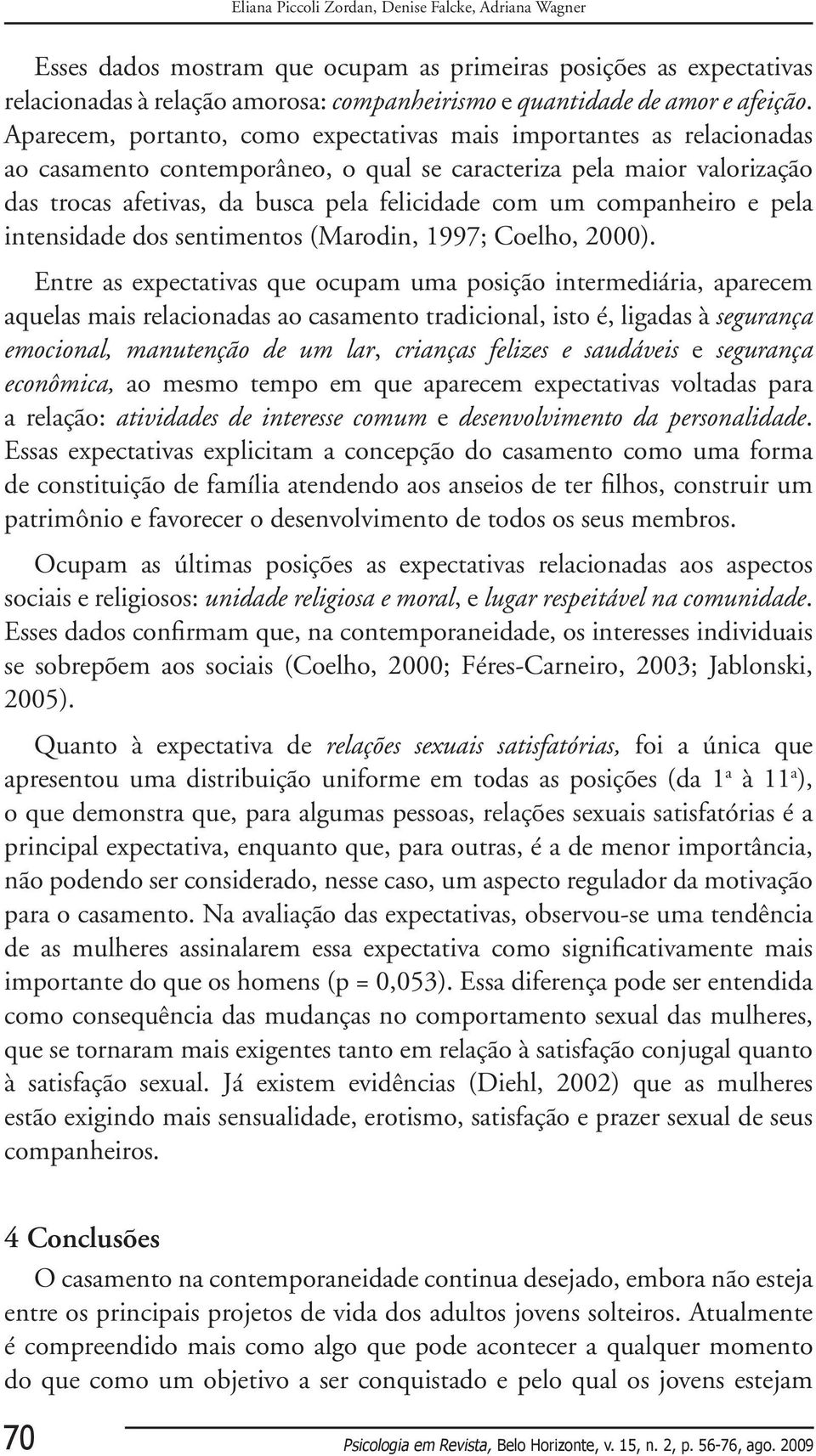 companheiro e pela intensidade dos sentimentos (Marodin, 1997; Coelho, 2000).