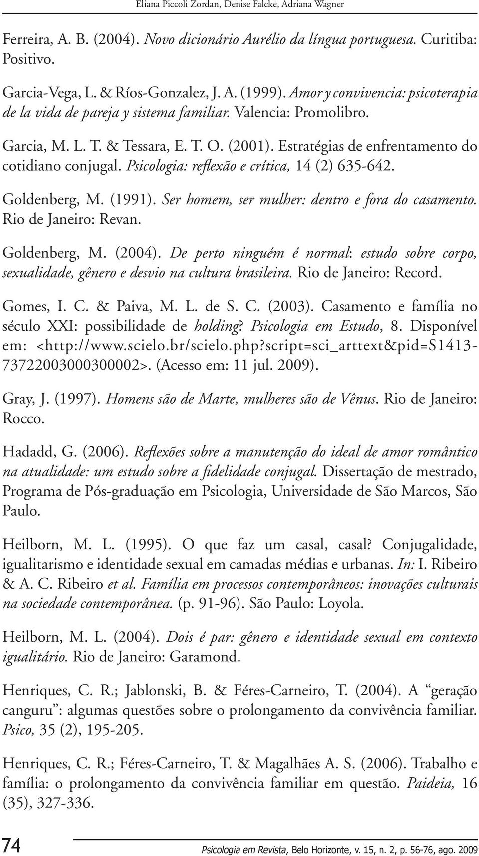 Psicologia: reflexão e crítica, 14 (2) 635-642. Goldenberg, M. (1991). Ser homem, ser mulher: dentro e fora do casamento. Rio de Janeiro: Revan. Goldenberg, M. (2004).