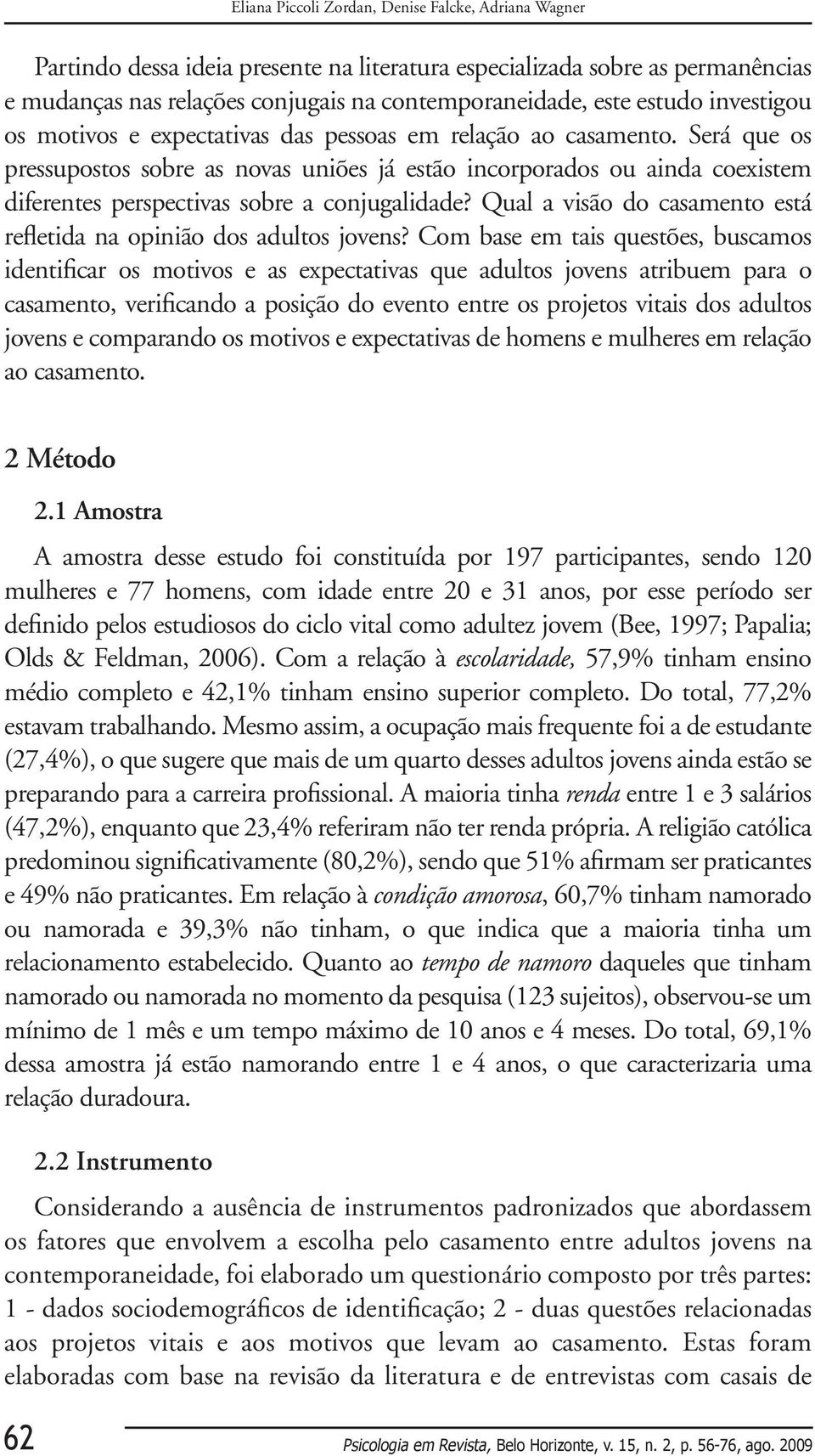 Será que os pressupostos sobre as novas uniões já estão incorporados ou ainda coexistem diferentes perspectivas sobre a conjugalidade?