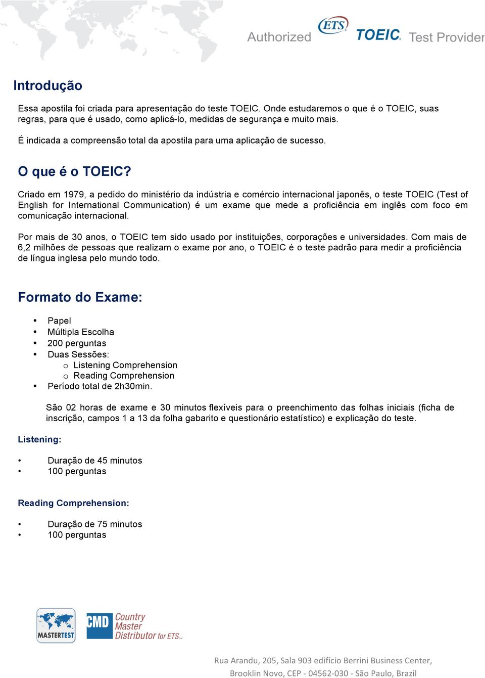 Criado em 1979, a pedido do ministério da indústria e comércio internacional japonês, o teste TOEIC (Test of English for International Communication) é um exame que mede a proficiência em inglês com