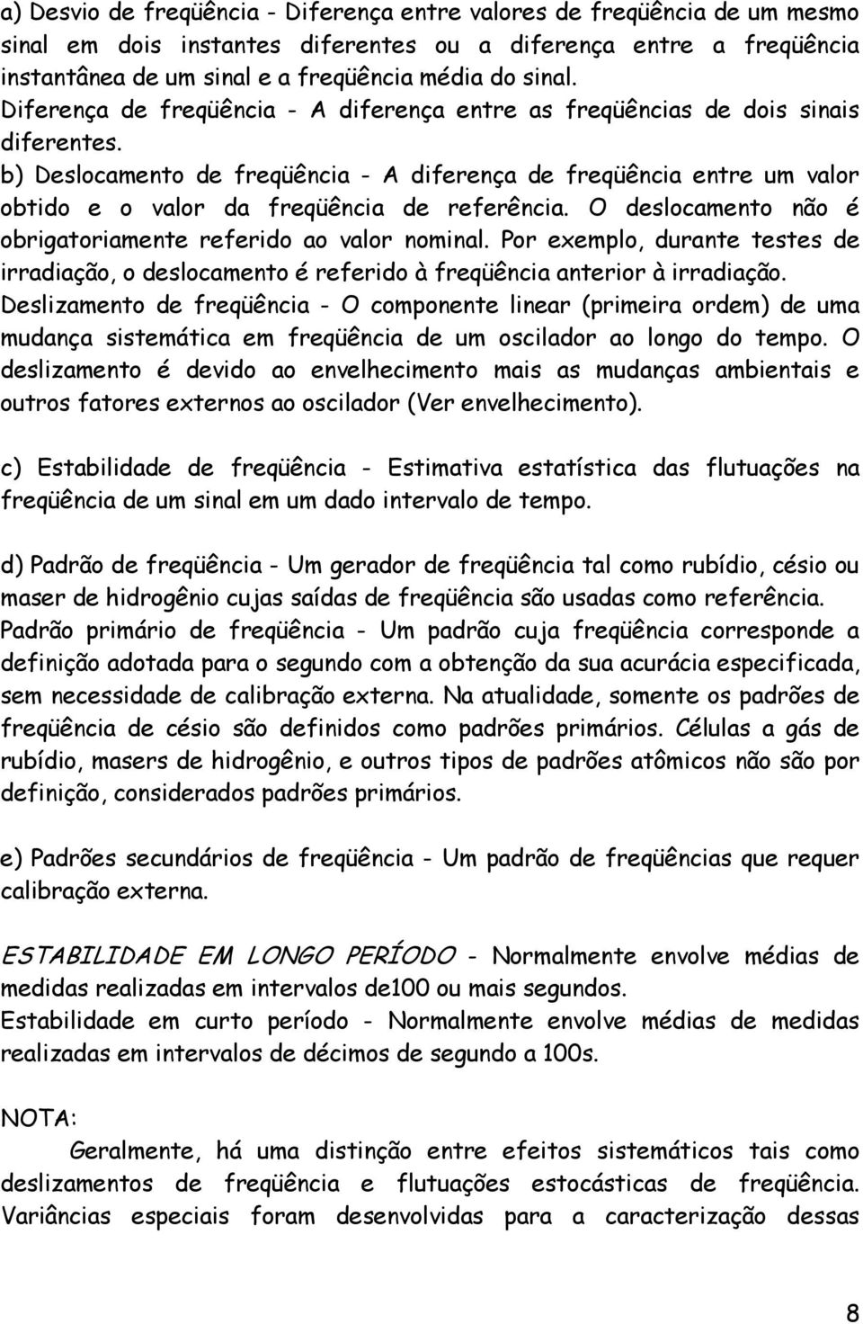 b) Deslocamento de freqüência - A diferença de freqüência entre um valor obtido e o valor da freqüência de referência. O deslocamento não é obrigatoriamente referido ao valor nominal.