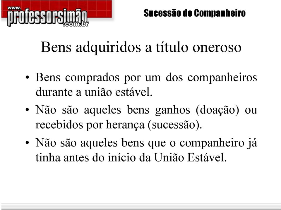 Não são aqueles bens ganhos (doação) ou recebidos por herança