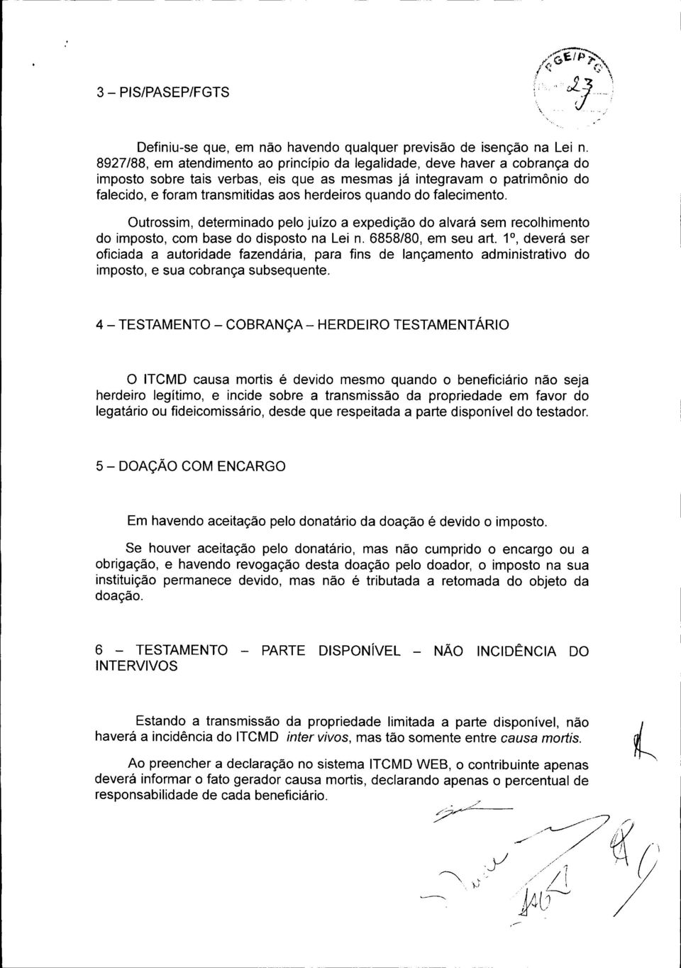 quando do falecimento. Outrossim, determinado pelo juízo a expedição do alvará sem recolhimento do imposto, com base do disposto na Lei n. 6858/80, em seu art.