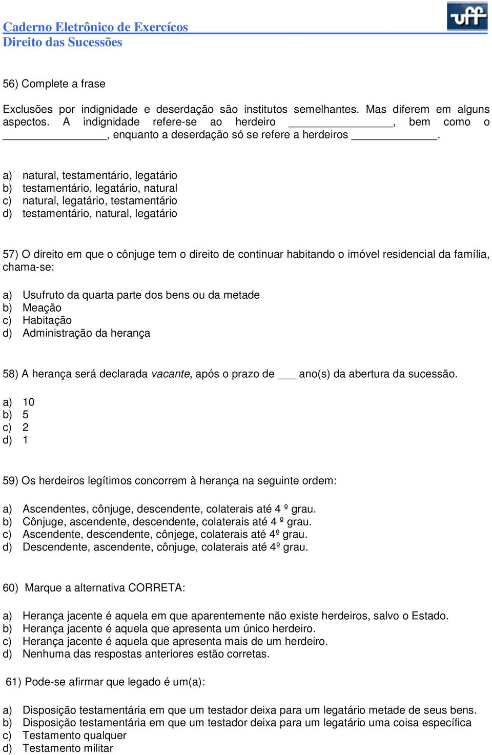 a) natural, testamentário, legatário b) testamentário, legatário, natural c) natural, legatário, testamentário d) testamentário, natural, legatário 57) O direito em que o cônjuge tem o direito de