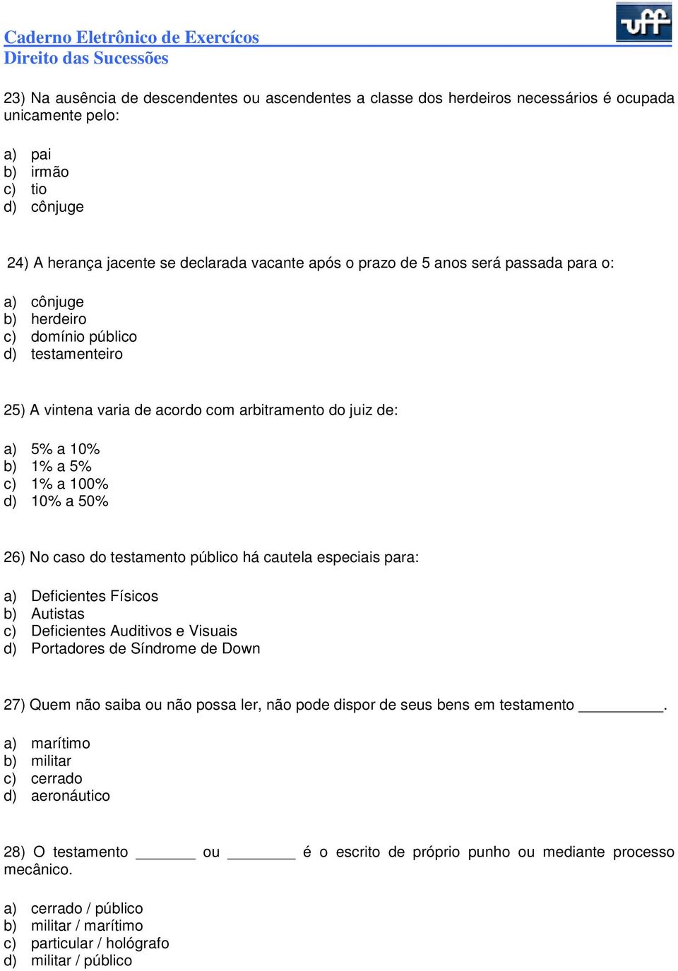 26) No caso do testamento público há cautela especiais para: a) Deficientes Físicos b) Autistas c) Deficientes Auditivos e Visuais d) Portadores de Síndrome de Down 27) Quem não saiba ou não possa