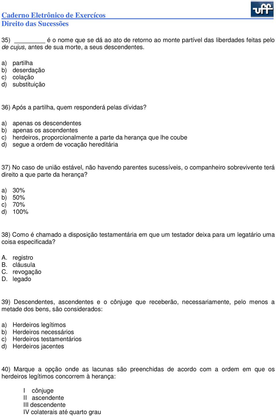 a) apenas os descendentes b) apenas os ascendentes c) herdeiros, proporcionalmente a parte da herança que lhe coube d) segue a ordem de vocação hereditária 37) No caso de união estável, não havendo