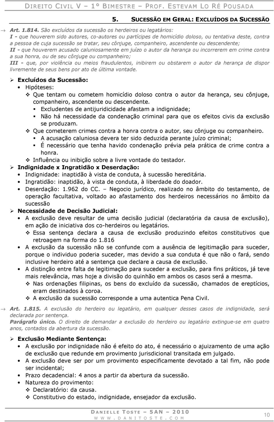 cônjuge, companheiro, ascendente ou descendente; II - que houverem acusado caluniosamente em juízo o autor da herança ou incorrerem em crime contra a sua honra, ou de seu cônjuge ou companheiro; III