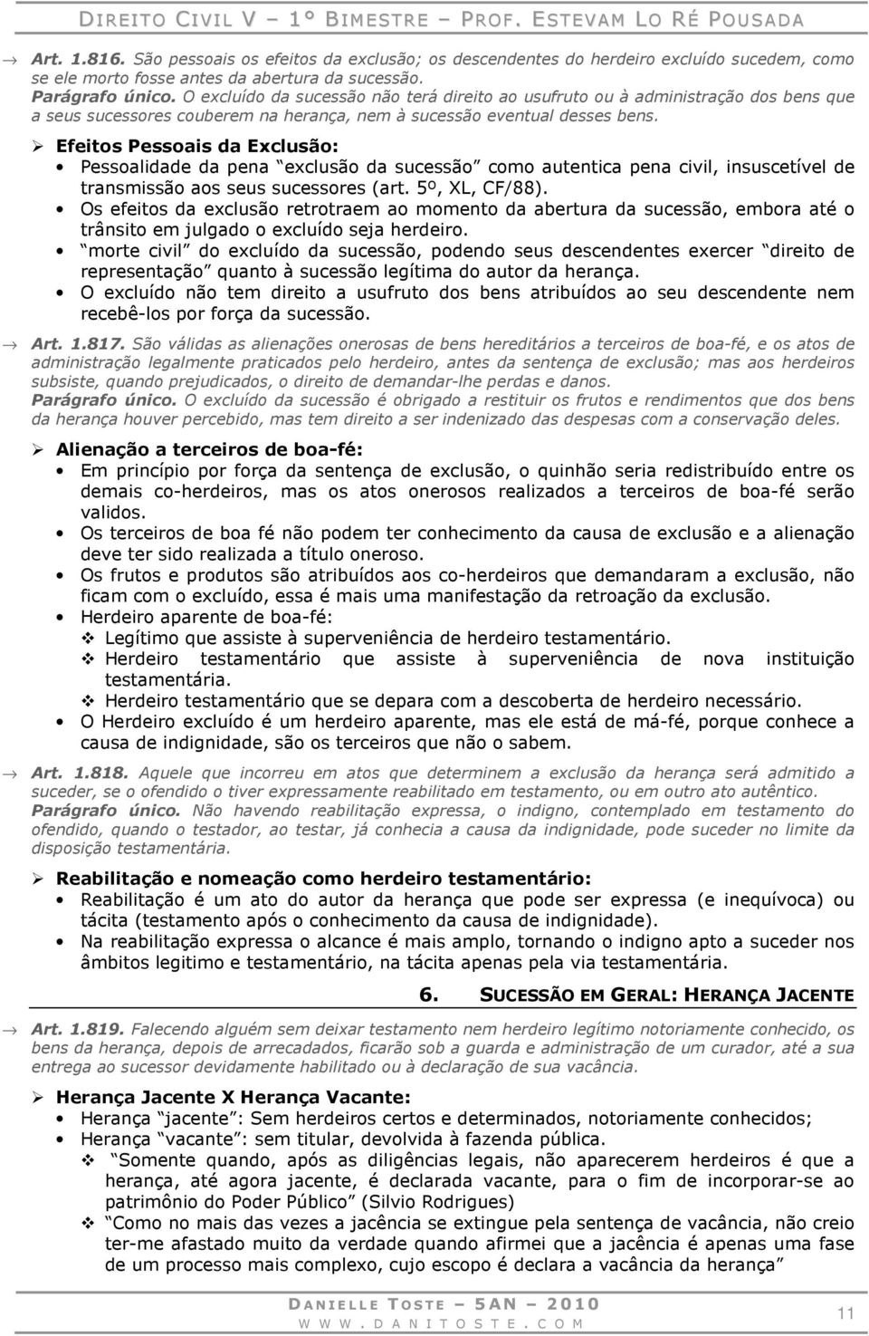 Efeitos Pessoais da Exclusão: Pessoalidade da pena exclusão da sucessão como autentica pena civil, insuscetível de transmissão aos seus sucessores (art. 5º, XL, CF/88).