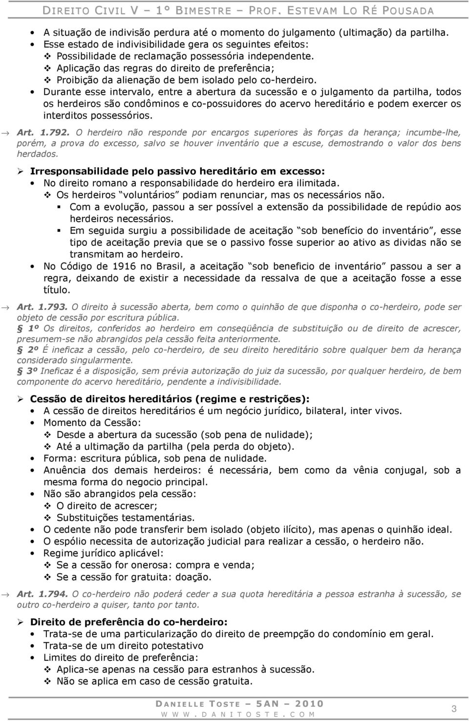 Durante esse intervalo, entre a abertura da sucessão e o julgamento da partilha, todos os herdeiros são condôminos e co-possuidores do acervo hereditário e podem exercer os interditos possessórios.