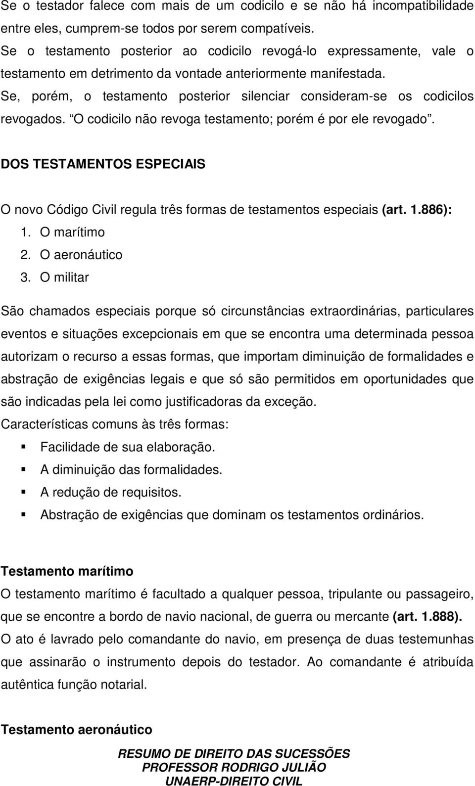 Se, porém, o testamento posterior silenciar consideram-se os codicilos revogados. O codicilo não revoga testamento; porém é por ele revogado.