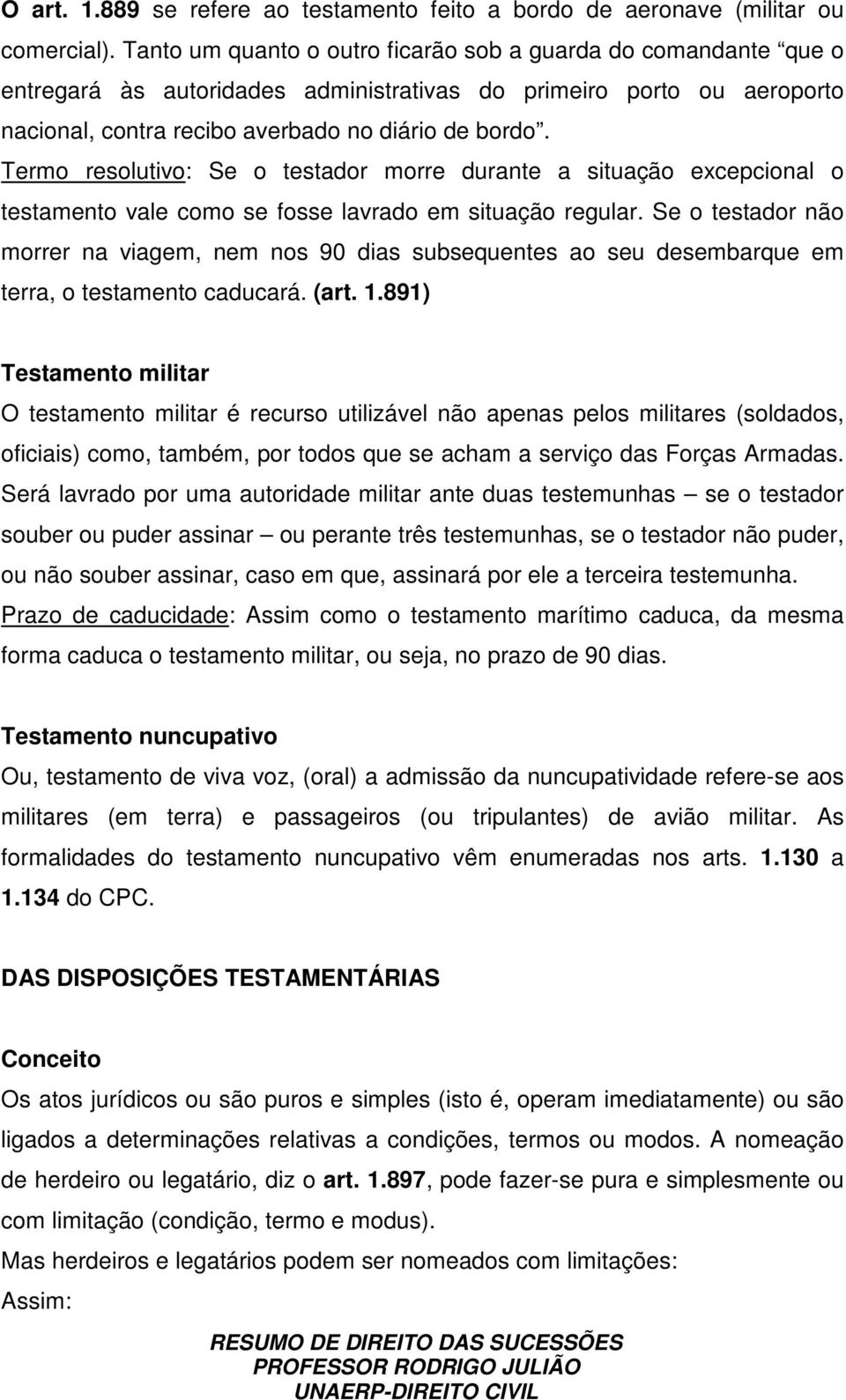 Termo resolutivo: Se o testador morre durante a situação excepcional o testamento vale como se fosse lavrado em situação regular.