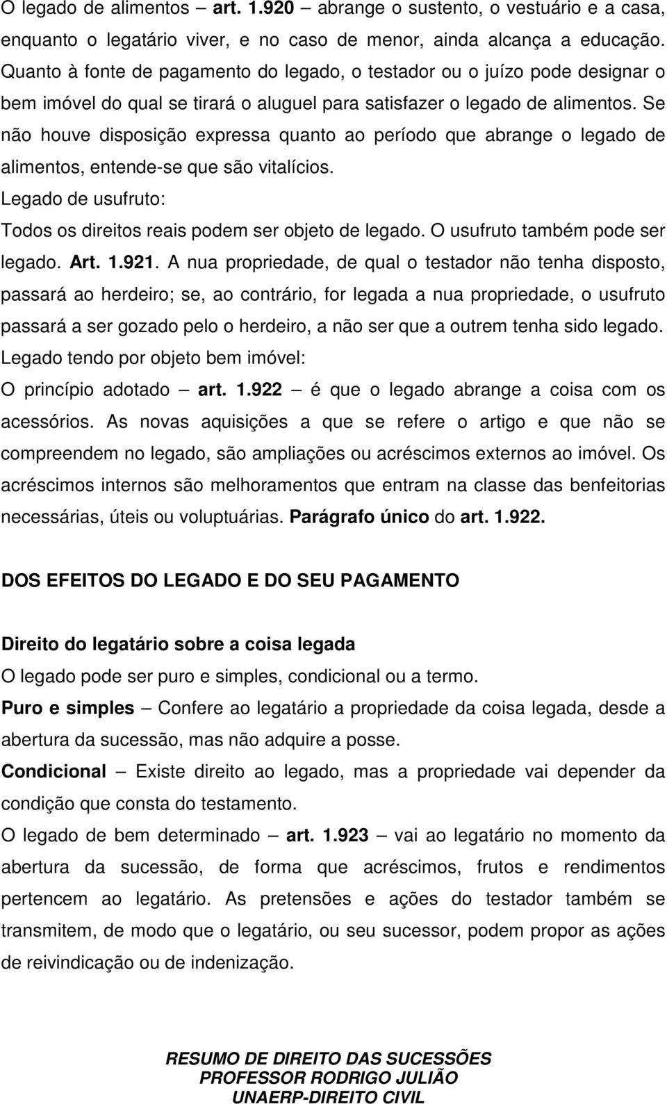 Se não houve disposição expressa quanto ao período que abrange o legado de alimentos, entende-se que são vitalícios. Legado de usufruto: Todos os direitos reais podem ser objeto de legado.