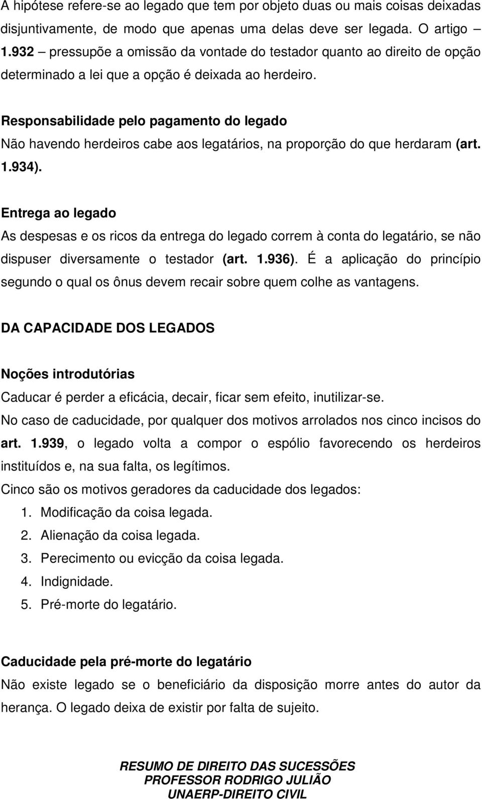 Responsabilidade pelo pagamento do legado Não havendo herdeiros cabe aos legatários, na proporção do que herdaram (art. 1.934).