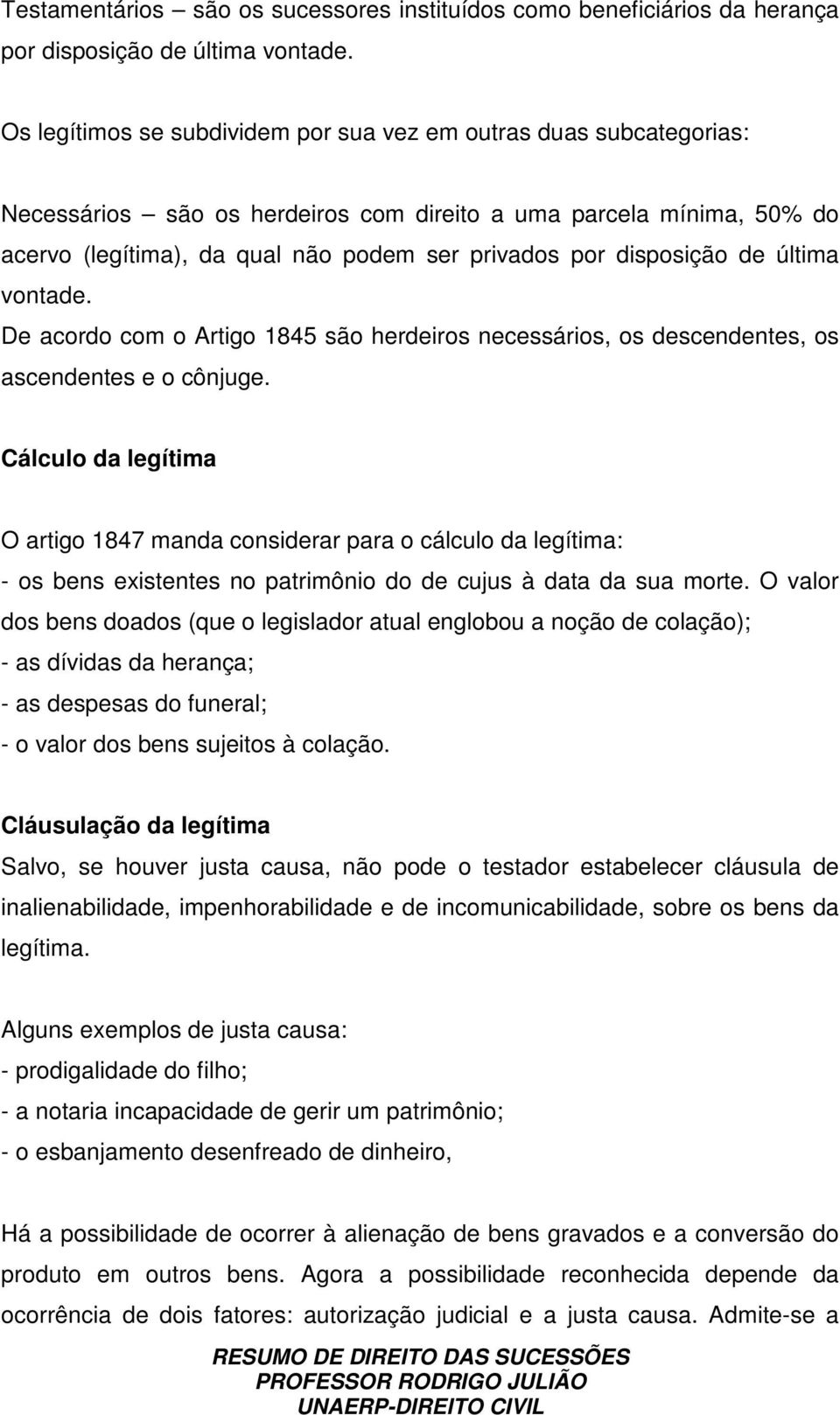 disposição de última vontade. De acordo com o Artigo 1845 são herdeiros necessários, os descendentes, os ascendentes e o cônjuge.