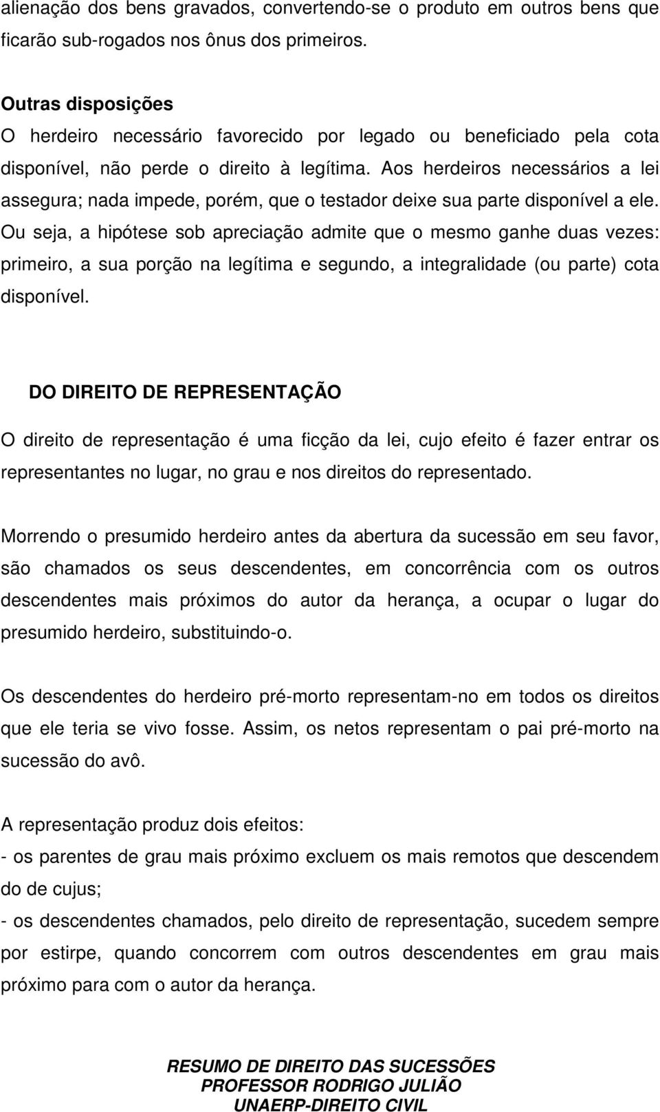 Aos herdeiros necessários a lei assegura; nada impede, porém, que o testador deixe sua parte disponível a ele.