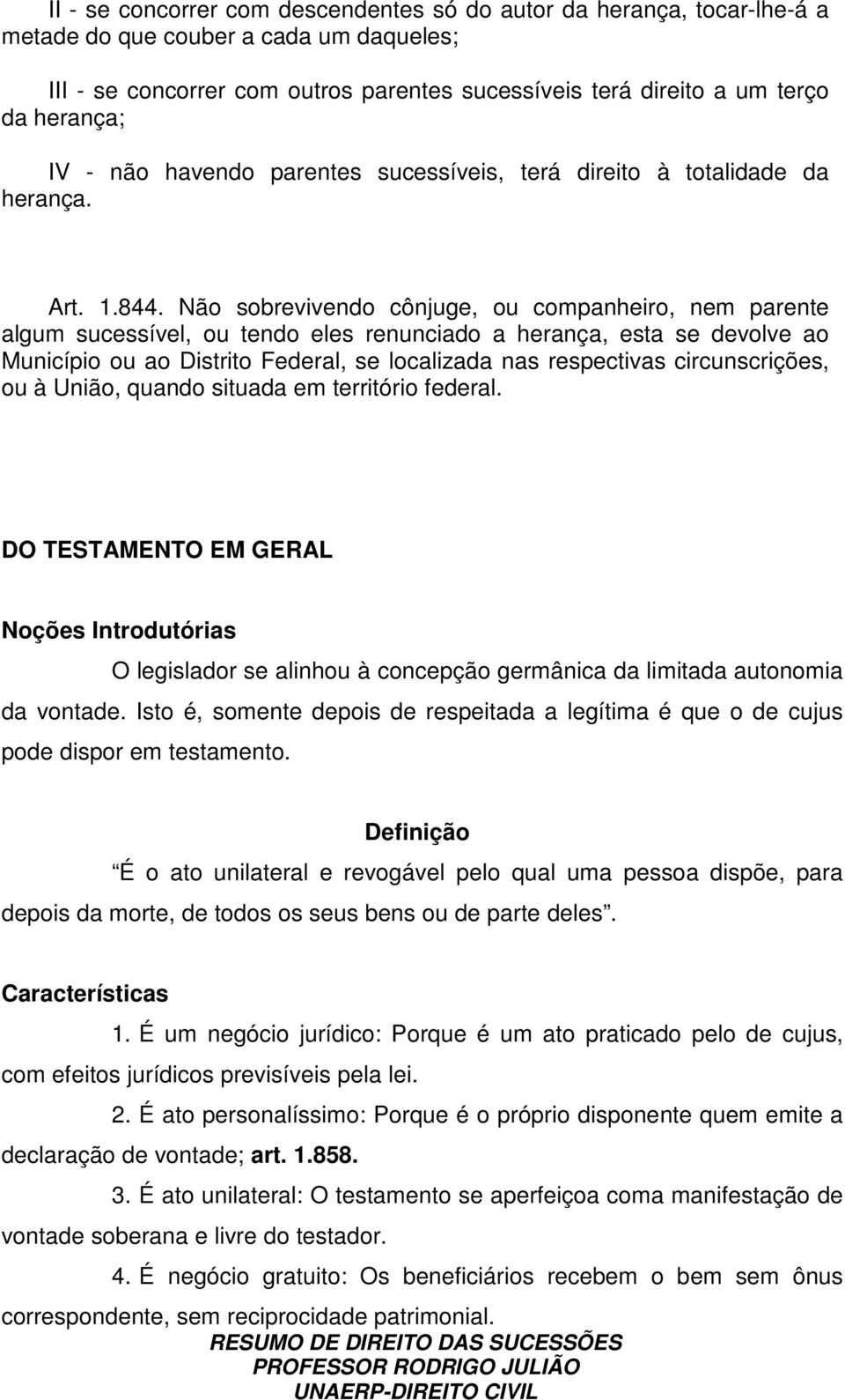 Não sobrevivendo cônjuge, ou companheiro, nem parente algum sucessível, ou tendo eles renunciado a herança, esta se devolve ao Município ou ao Distrito Federal, se localizada nas respectivas