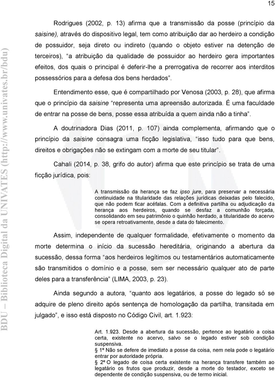 estiver na detenção de terceiros), a atribuição da qualidade de possuidor ao herdeiro gera importantes efeitos, dos quais o principal é deferir-lhe a prerrogativa de recorrer aos interditos