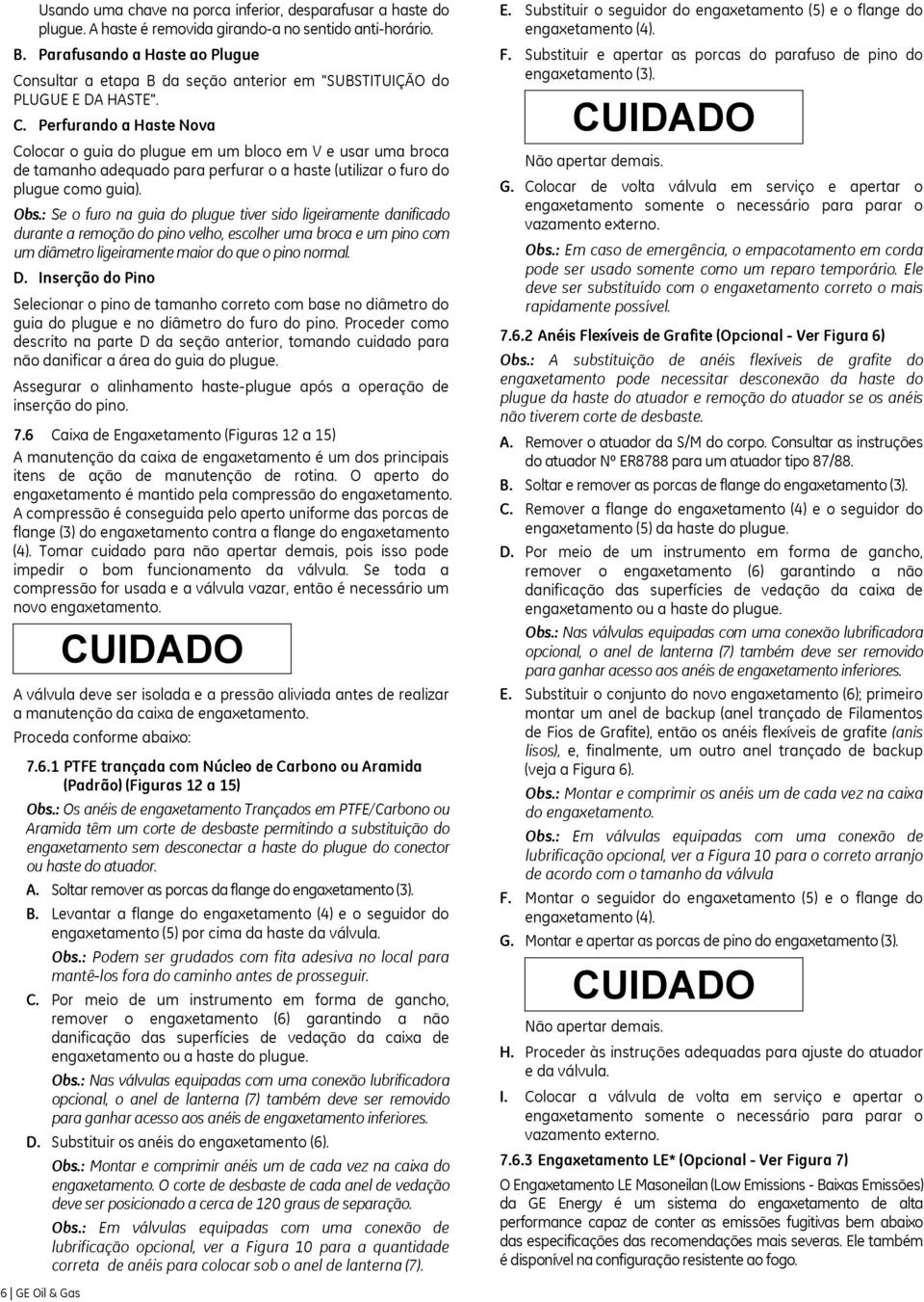 Obs.: Se o furo na guia do plugue tiver sido ligeiramente danificado durante a remoção do pino velho, escolher uma broca e um pino com um diâmetro ligeiramente maior do que o pino normal. D.