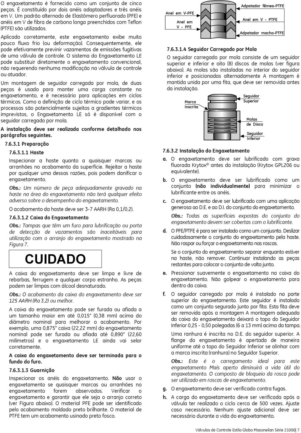 Aplicado corretamente, este engaxetamento exibe muito pouco fluxo frio (ou deformação). Consequentemente, ele pode efetivamente previnir vazamentos de emissões fugitivas de uma válvula de controle.