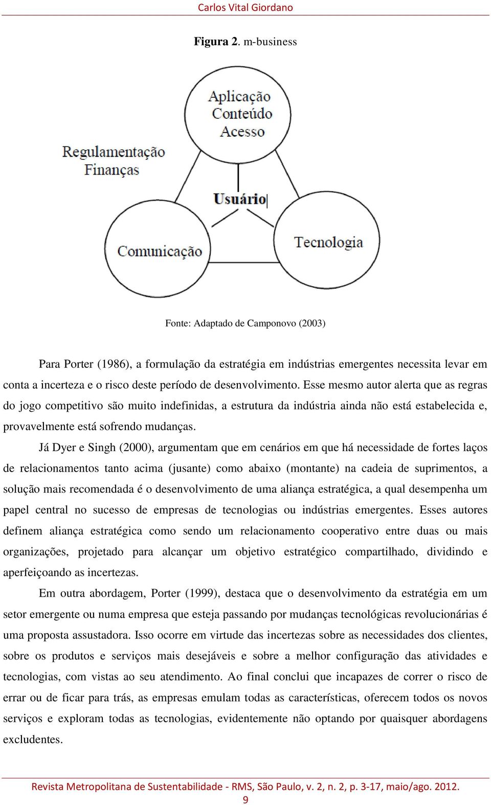 Esse mesmo autor alerta que as regras do jogo competitivo são muito indefinidas, a estrutura da indústria ainda não está estabelecida e, provavelmente está sofrendo mudanças.