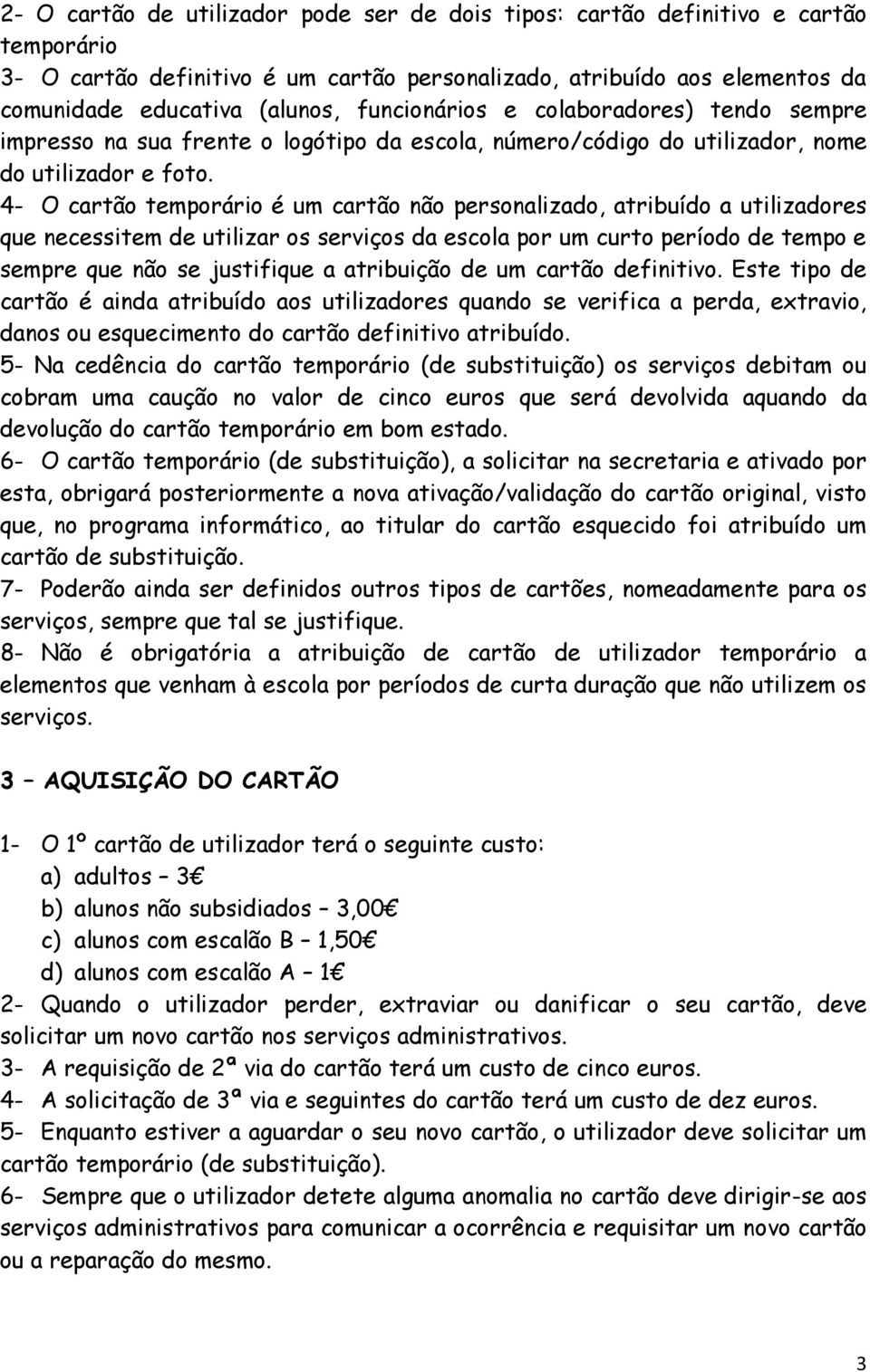 4- O cartão temporário é um cartão não personalizado, atribuído a utilizadores que necessitem de utilizar os serviços da escola por um curto período de tempo e sempre que não se justifique a