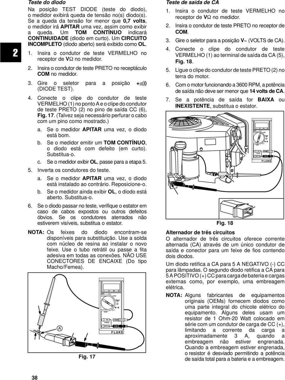 Um CIRCUITO INCOMPLETO (diodo aberto) será exibido como OL. 1. Insira o condutor de teste VERMELHO no receptor de VΩ no medidor. 2. Insira o condutor de teste PRETO no receptáculo COM no medidor. 3.