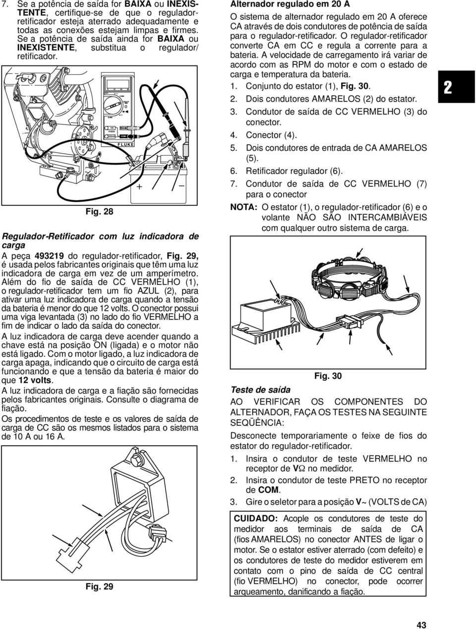 29, é usada pelos fabricantes originais que têm uma luz indicadora de carga em vez de um amperímetro.