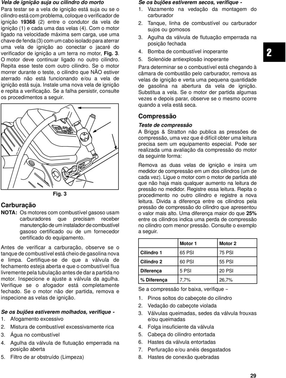 Com o motor ligado na velocidade máxima sem carga, use uma chave de fenda (3) com um cabo isolado para aterrar uma vela de ignição ao conectar o jacaré do verificador de ignição a um terra no motor,