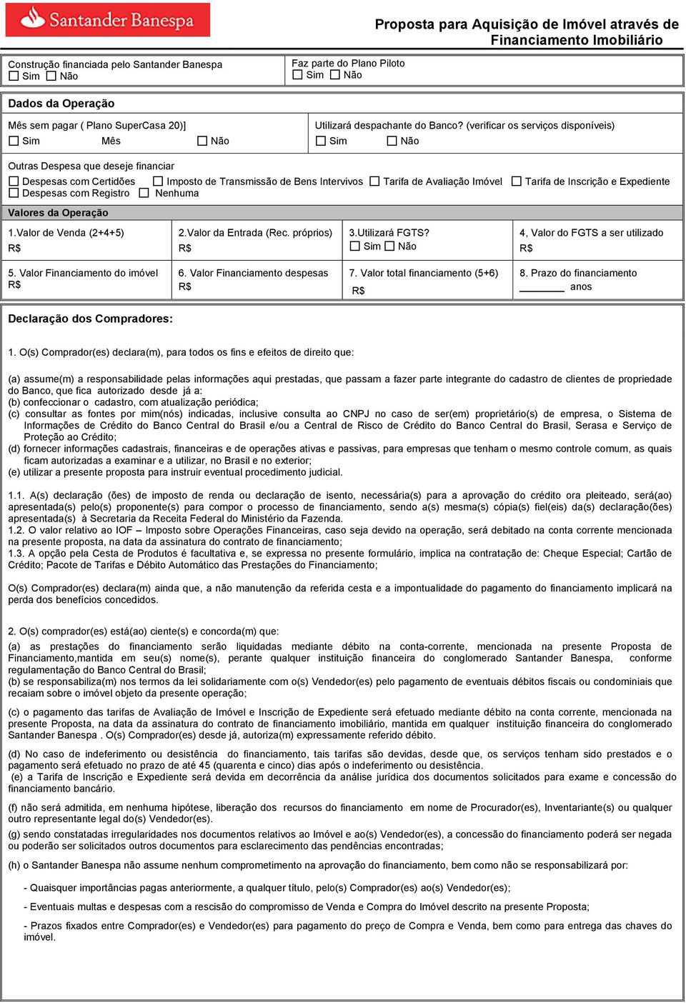 (verificar os serviços disponíveis) Sim Não Outras Despesa que deseje financiar Despesas com Certidões Imposto de Transmissão de Bens Intervivos Tarifa de Avaliação Imóvel Tarifa de Inscrição e