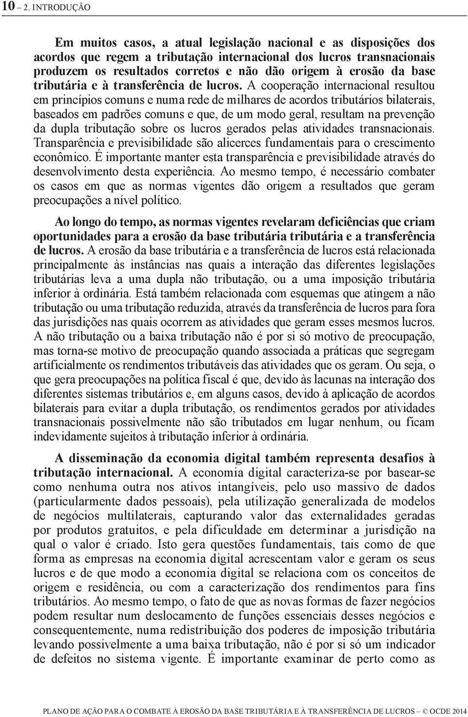 A cooperação internacional resultou em princípios comuns e numa rede de milhares de acordos tributários bilaterais, baseados em padrões comuns e que, de um modo geral, resultam na prevenção da dupla