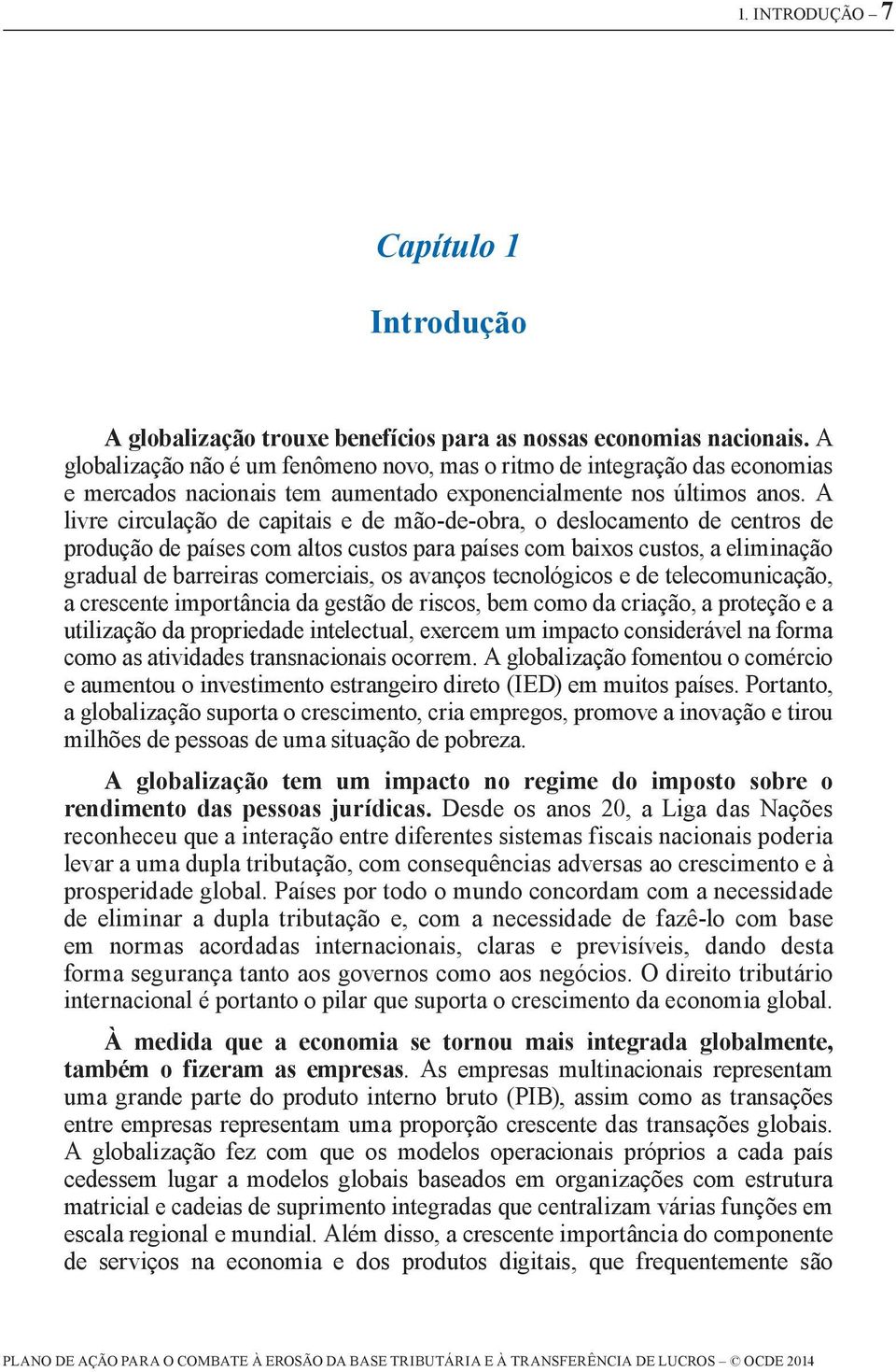 A livre circulação de capitais e de mão-de-obra, o deslocamento de centros de produção de países com altos custos para países com baixos custos, a eliminação gradual de barreiras comerciais, os