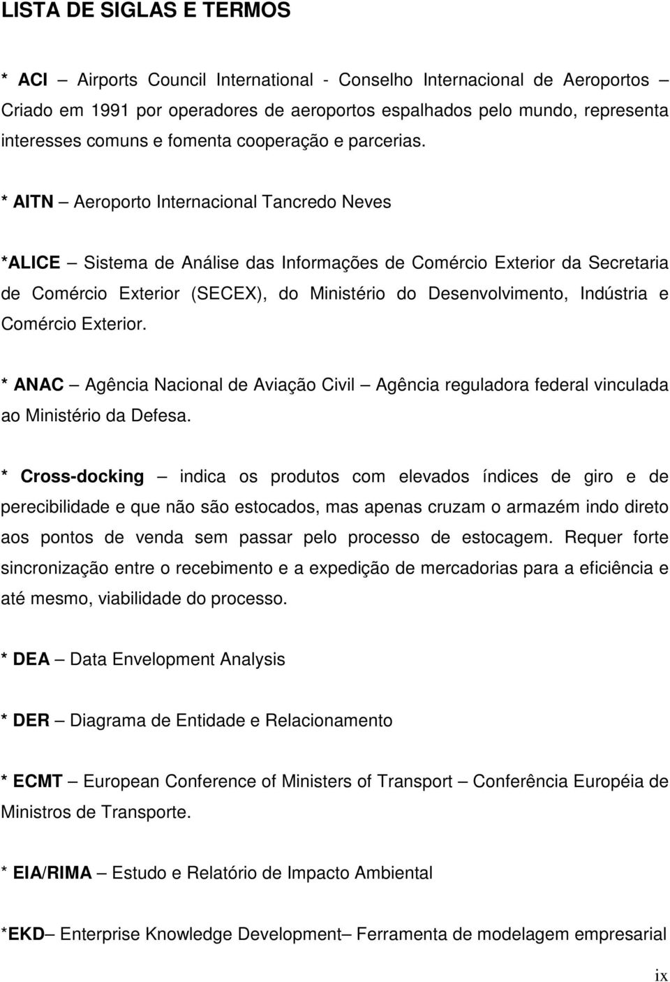 * AITN Aeroporto Internacional Tancredo Neves *ALICE Sistema de Análise das Informações de Comércio Exterior da Secretaria de Comércio Exterior (SECEX), do Ministério do Desenvolvimento, Indústria e