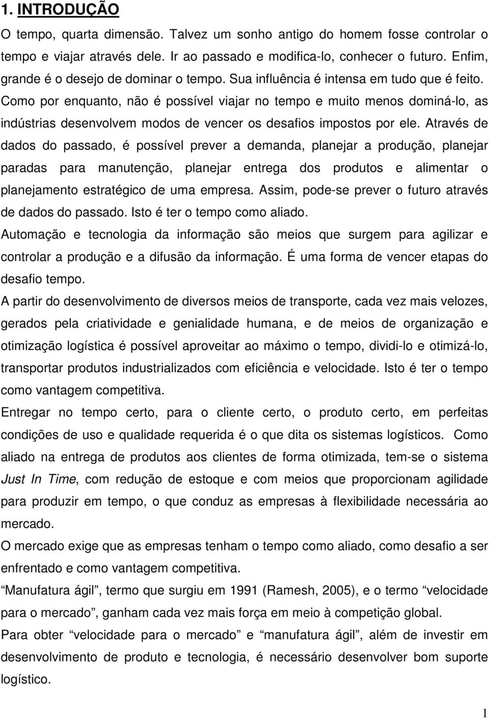 Como por enquanto, não é possível viajar no tempo e muito menos dominá-lo, as indústrias desenvolvem modos de vencer os desafios impostos por ele.