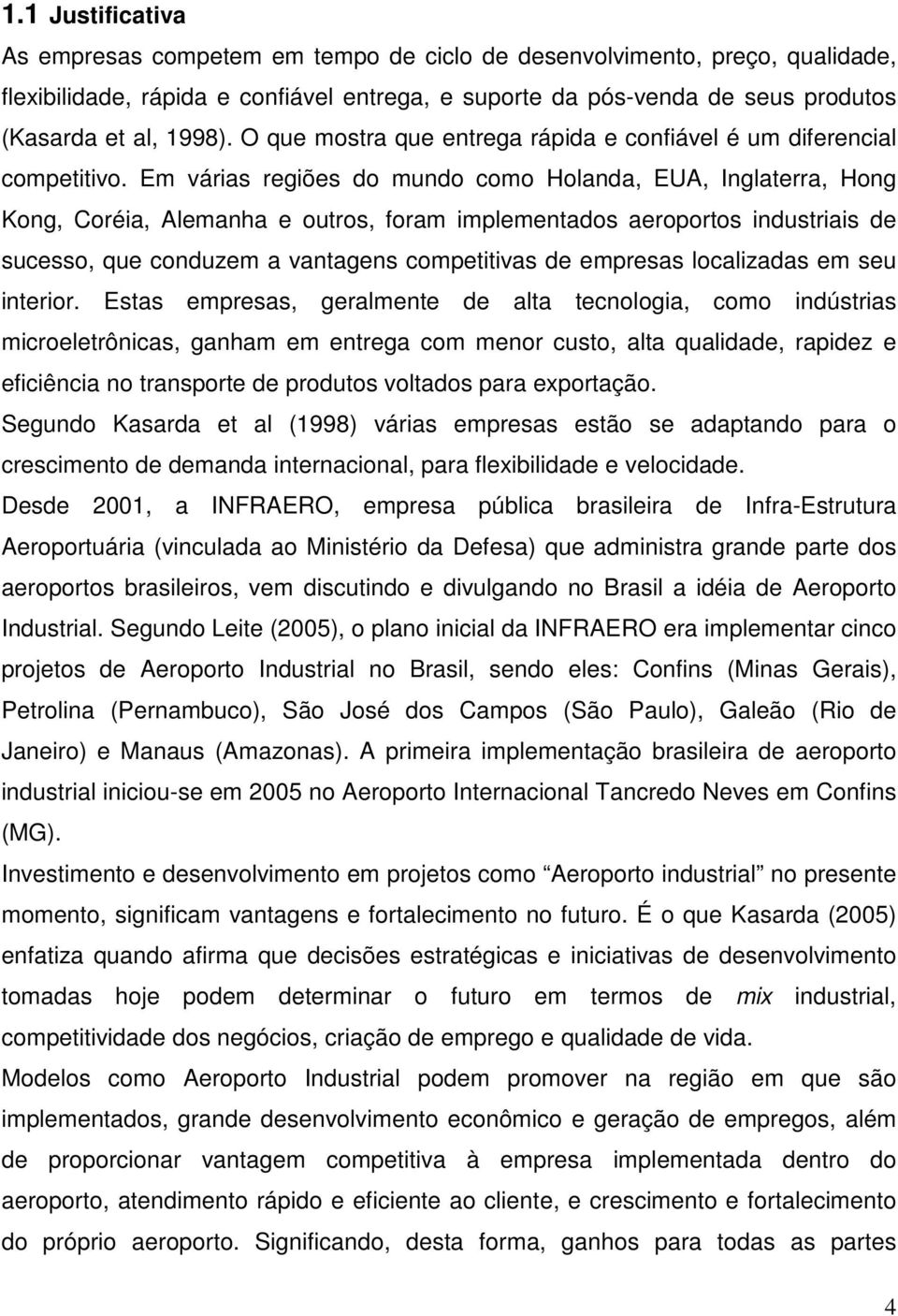 Em várias regiões do mundo como Holanda, EUA, Inglaterra, Hong Kong, Coréia, Alemanha e outros, foram implementados aeroportos industriais de sucesso, que conduzem a vantagens competitivas de